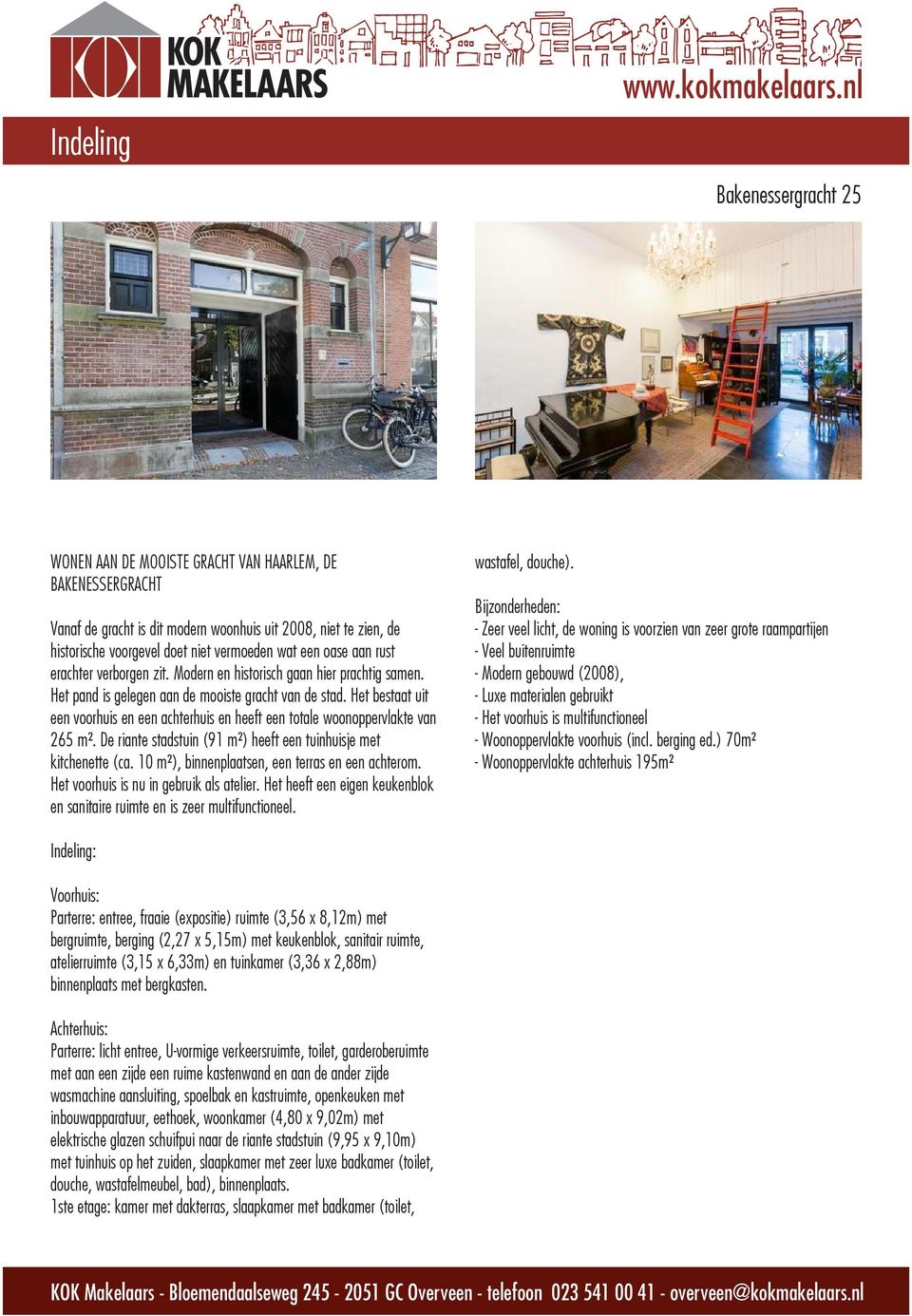 Het bestaat uit een voorhuis en een achterhuis en heeft een totale woonoppervlakte van 265 m². De riante stadstuin (91 m²) heeft een tuinhuisje met kitchenette (ca.