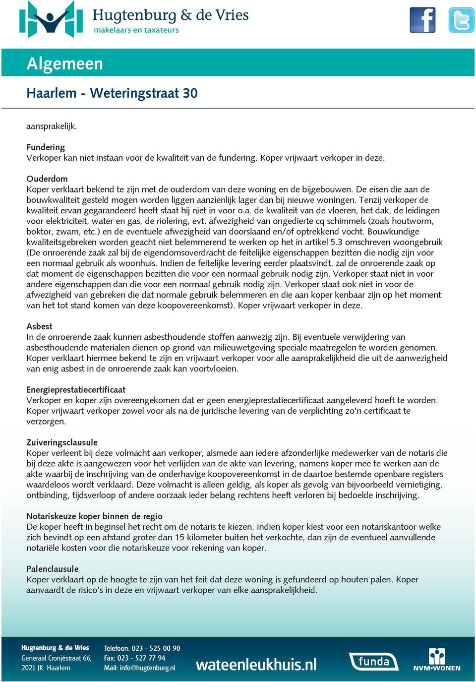 Tenzij verkoper de kwaliteit ervan gegarandeerd heeft staat hij niet in voor o.a. de kwaliteit van de vloeren, het dak, de leidingen voor elektriciteit, water en gas, de riolering, evt.