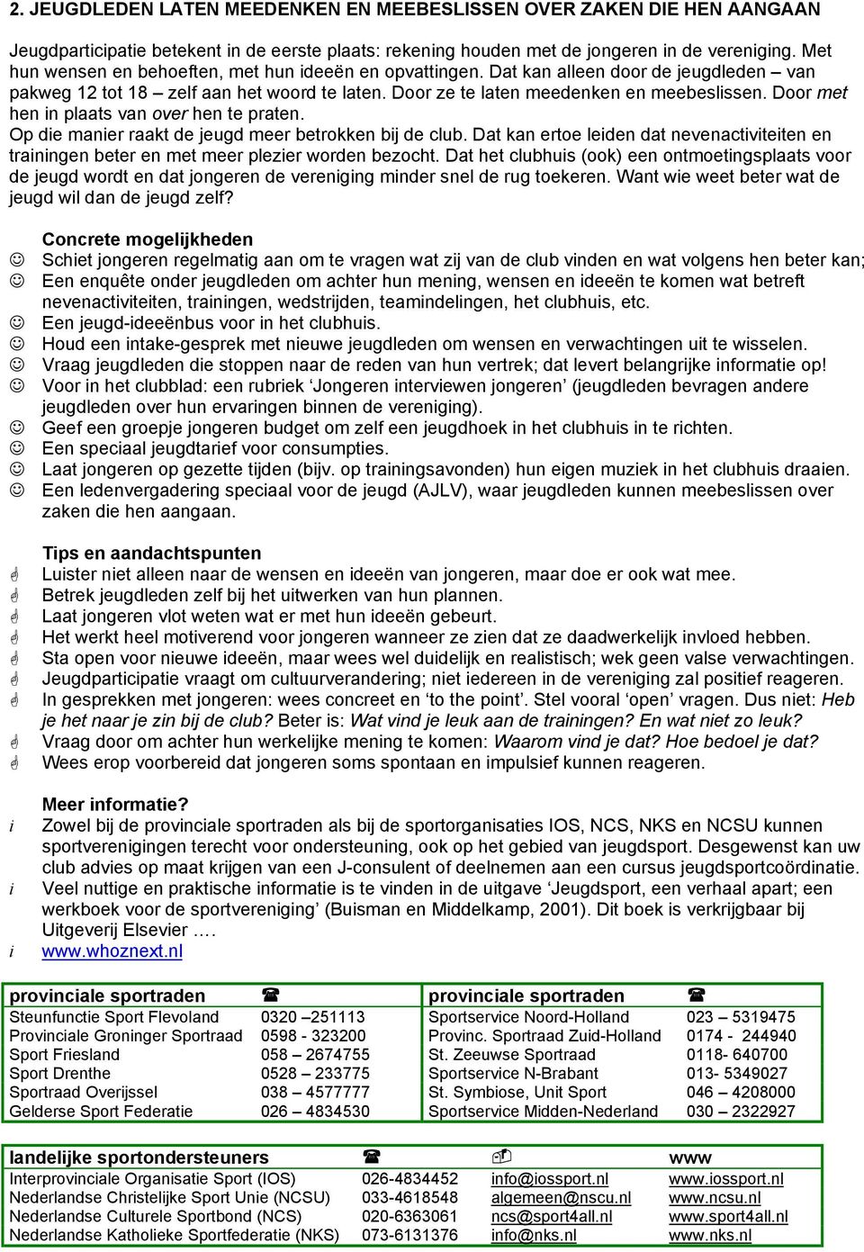 Door met hen n plaats van over hen te praten. Op de maner raakt de jeugd meer betrokken bj de club. Dat kan ertoe leden dat nevenactvteten en tranngen beter en met meer plezer worden bezocht.