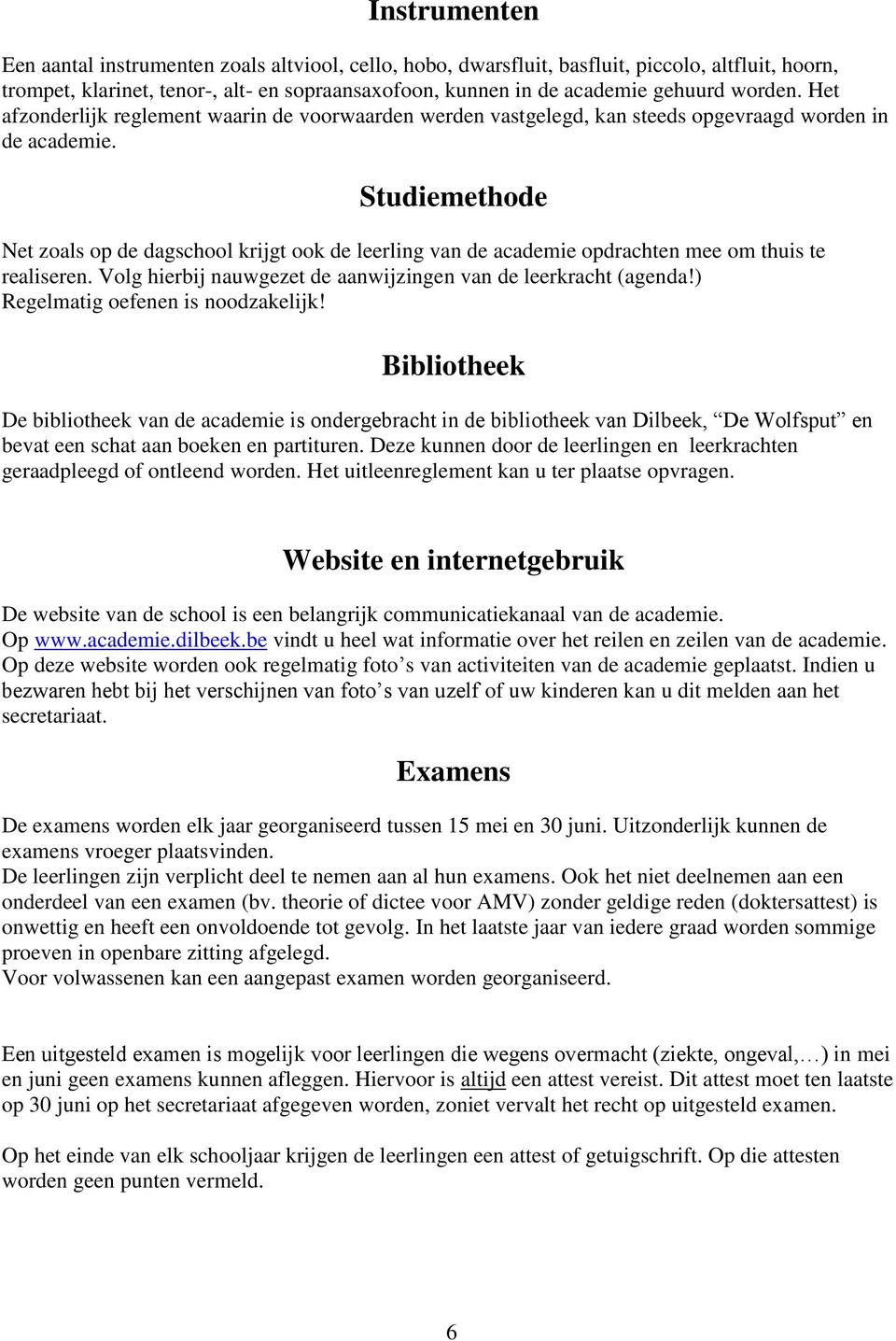 Studiemethode Net zoals op de dagschool krijgt ook de leerling van de academie opdrachten mee om thuis te realiseren. Volg hierbij nauwgezet de aanwijzingen van de leerkracht (agenda!