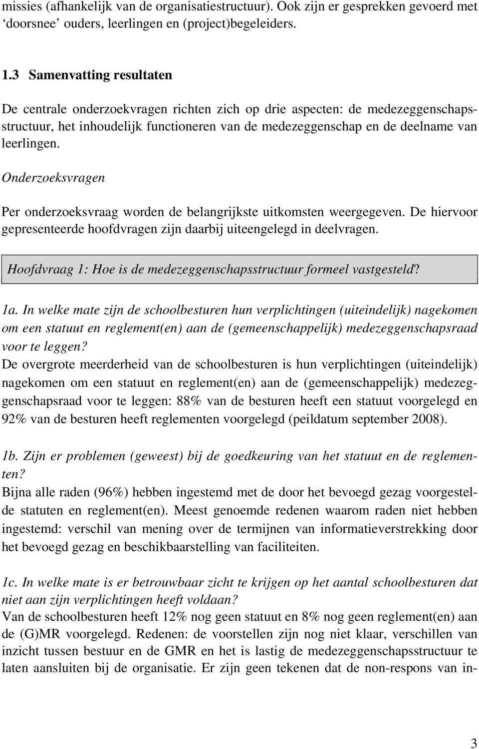 Onderzoeksvragen Per onderzoeksvraag worden de belangrijkste uitkomsten weergegeven. De hiervoor gepresenteerde hoofdvragen zijn daarbij uiteengelegd in deelvragen.