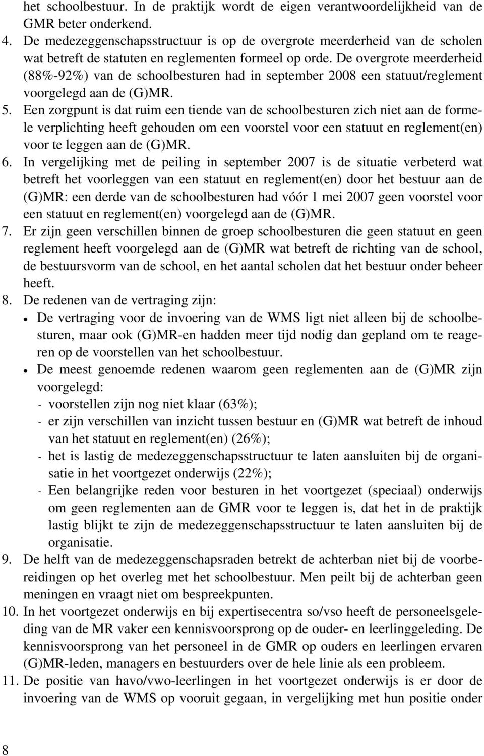 De overgrote meerderheid (88%-92%) van de schoolbesturen had in september 2008 een statuut/reglement voorgelegd aan de (G)MR. 5.