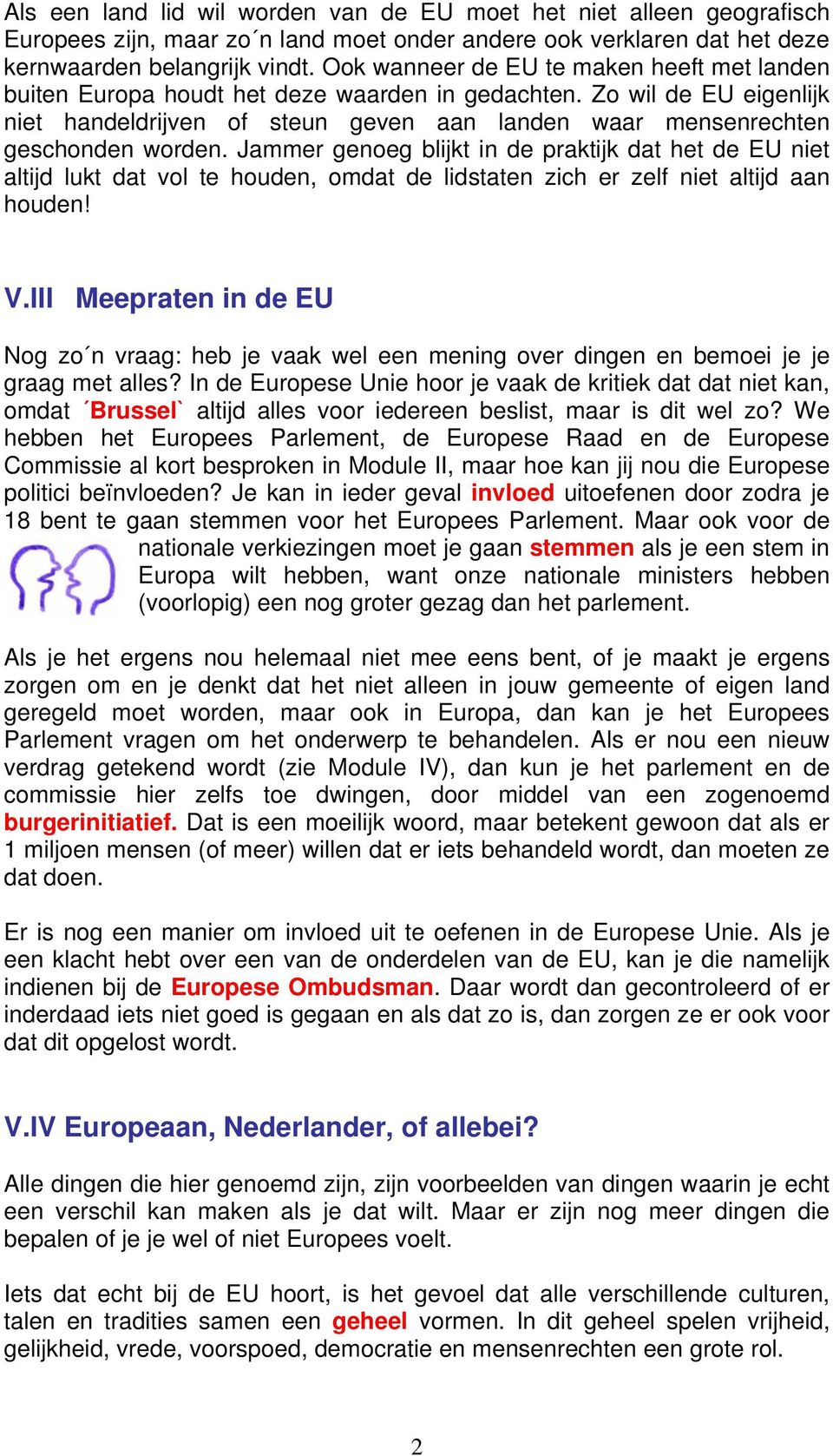 Jammer genoeg blijkt in de praktijk dat het de EU niet altijd lukt dat vol te houden, omdat de lidstaten zich er zelf niet altijd aan houden! V.