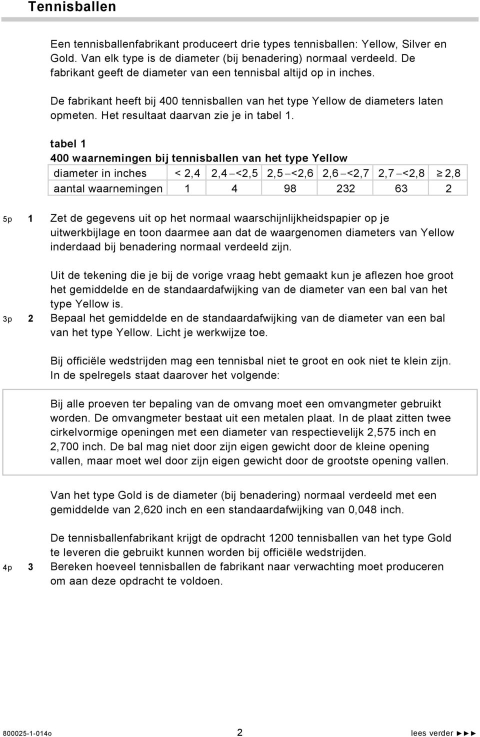 tabel 1 400 waarnemingen bij tennisballen van het type Yellow diameter in inches < 2,4 2,4 <2,5 2,5 <2,6 2,6 <2,7 2,7 <2,8 2,8 aantal waarnemingen 1 4 98 232 63 2 5p 1 Zet de gegevens uit op het