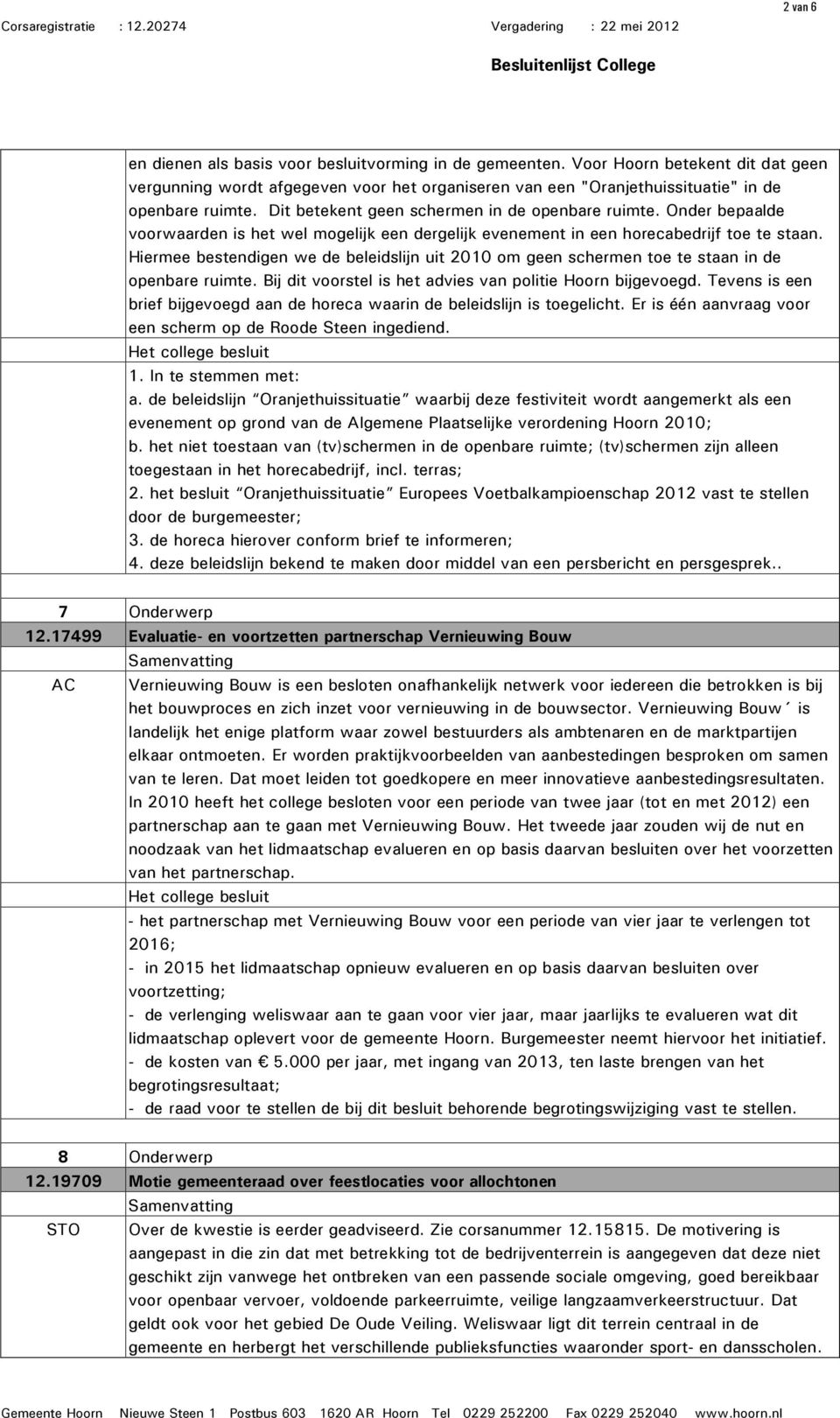 Hiermee bestendigen we de beleidslijn uit 2010 om geen schermen toe te staan in de openbare ruimte. Bij dit voorstel is het advies van politie Hoorn bijgevoegd.