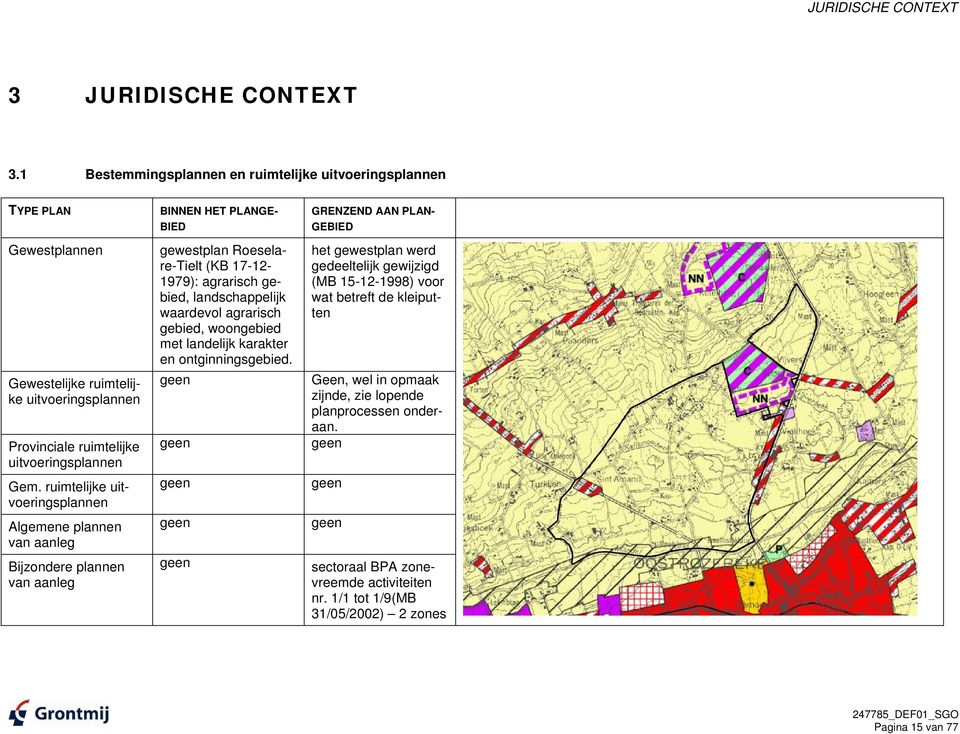 ruimtelijke uitvoeringsplannen Algemene plannen van aanleg Bijzondere plannen van aanleg BINNEN HET PLANGE- BIED gewestplan Roeselare-Tielt (KB 17-12- 1979): agrarisch gebied, landschappelijk