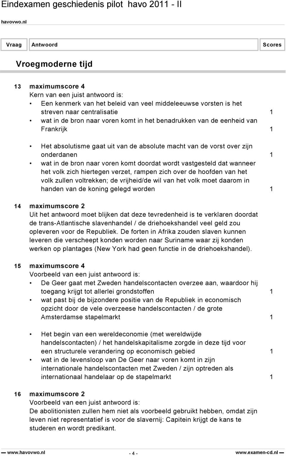 volk zich hiertegen verzet, rampen zich over de hoofden van het volk zullen voltrekken; de vrijheid/de wil van het volk moet daarom in handen van de koning gelegd worden 1 14 maximumscore 2 Uit het