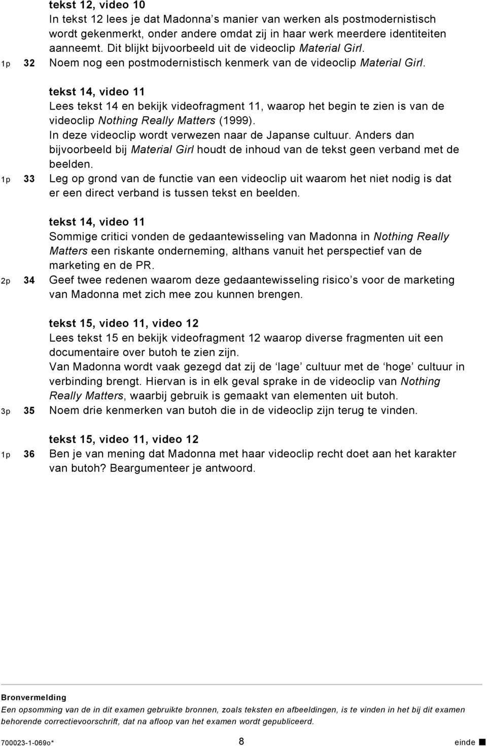 tekst 14, video 11 Lees tekst 14 en bekijk videofragment 11, waarop het begin te zien is van de videoclip Nothing Really Matters (1999). In deze videoclip wordt verwezen naar de Japanse cultuur.