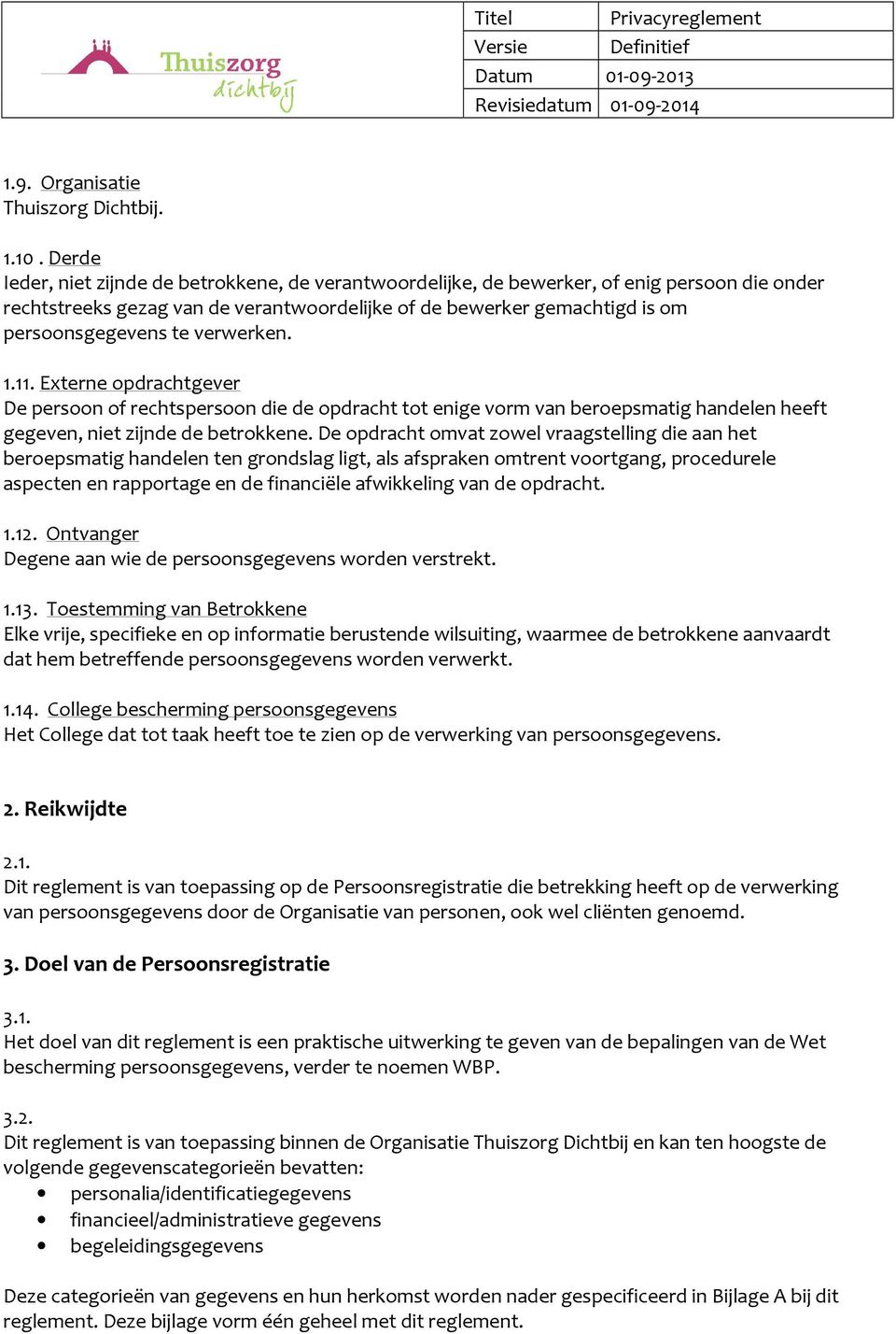 verwerken. 1.11. Externe opdrachtgever De persoon of rechtspersoon die de opdracht tot enige vorm van beroepsmatig handelen heeft gegeven, niet zijnde de betrokkene.