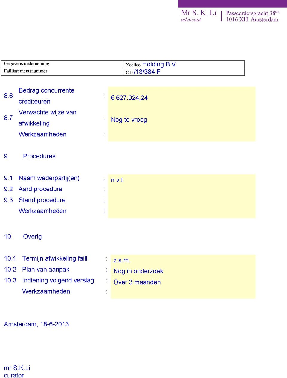 v.t. 9.2 Aard procedure : 9.3 Stand procedure : 10. Overig 10.1 Termijn afwikkeling faill. : z.s.