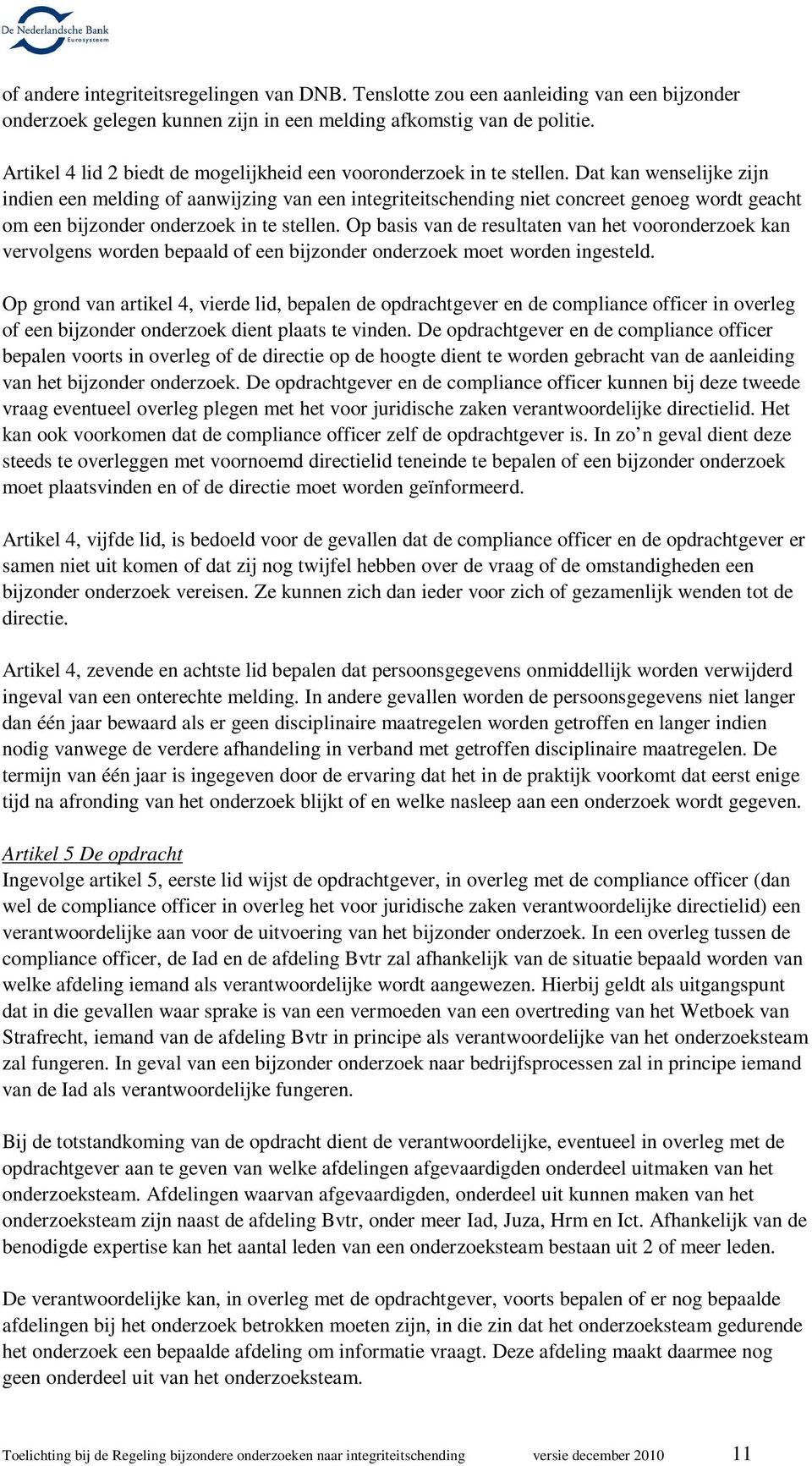 Dat kan wenselijke zijn indien een melding of aanwijzing van een integriteitschending niet concreet genoeg wordt geacht om een bijzonder onderzoek in te stellen.