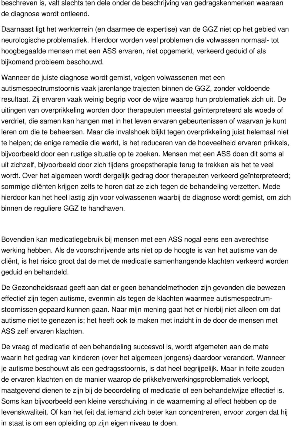 Hierdoor worden veel problemen die volwassen normaal- tot hoogbegaafde mensen met een ASS ervaren, niet opgemerkt, verkeerd geduid of als bijkomend probleem beschouwd.