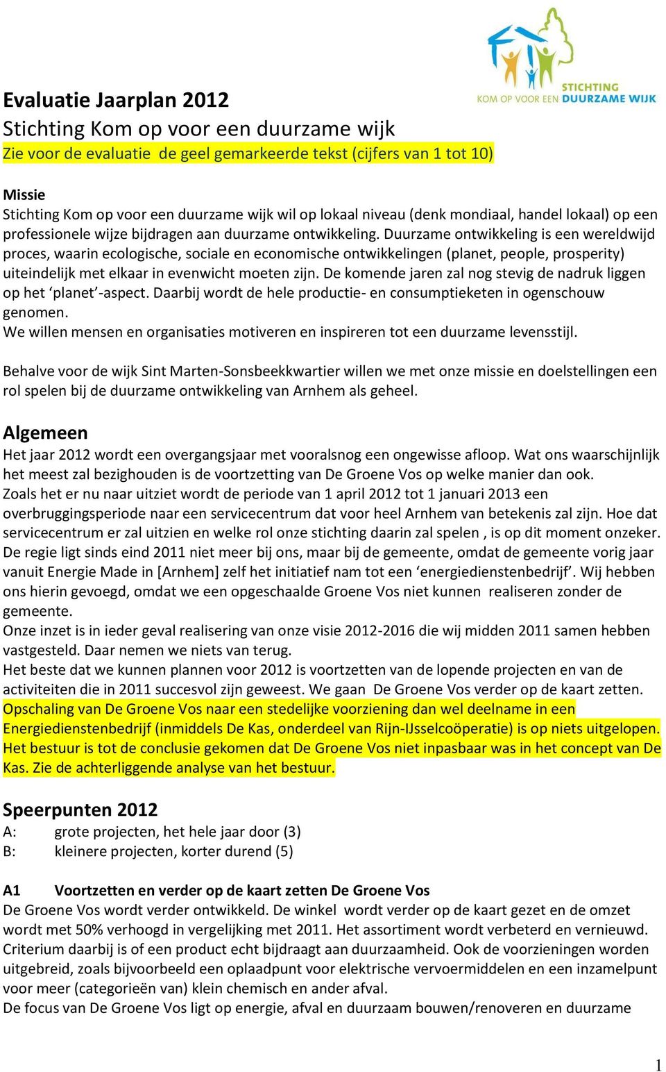 Duurzame ontwikkeling is een wereldwijd proces, waarin ecologische, sociale en economische ontwikkelingen (planet, people, prosperity) uiteindelijk met elkaar in evenwicht moeten zijn.