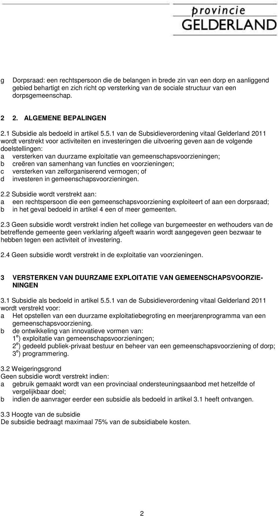 5.1 van de Subsidieverordening vitaal Gelderland 2011 wordt verstrekt voor activiteiten en investeringen die uitvoering geven aan de volgende doelstellingen: a versterken van duurzame exploitatie van