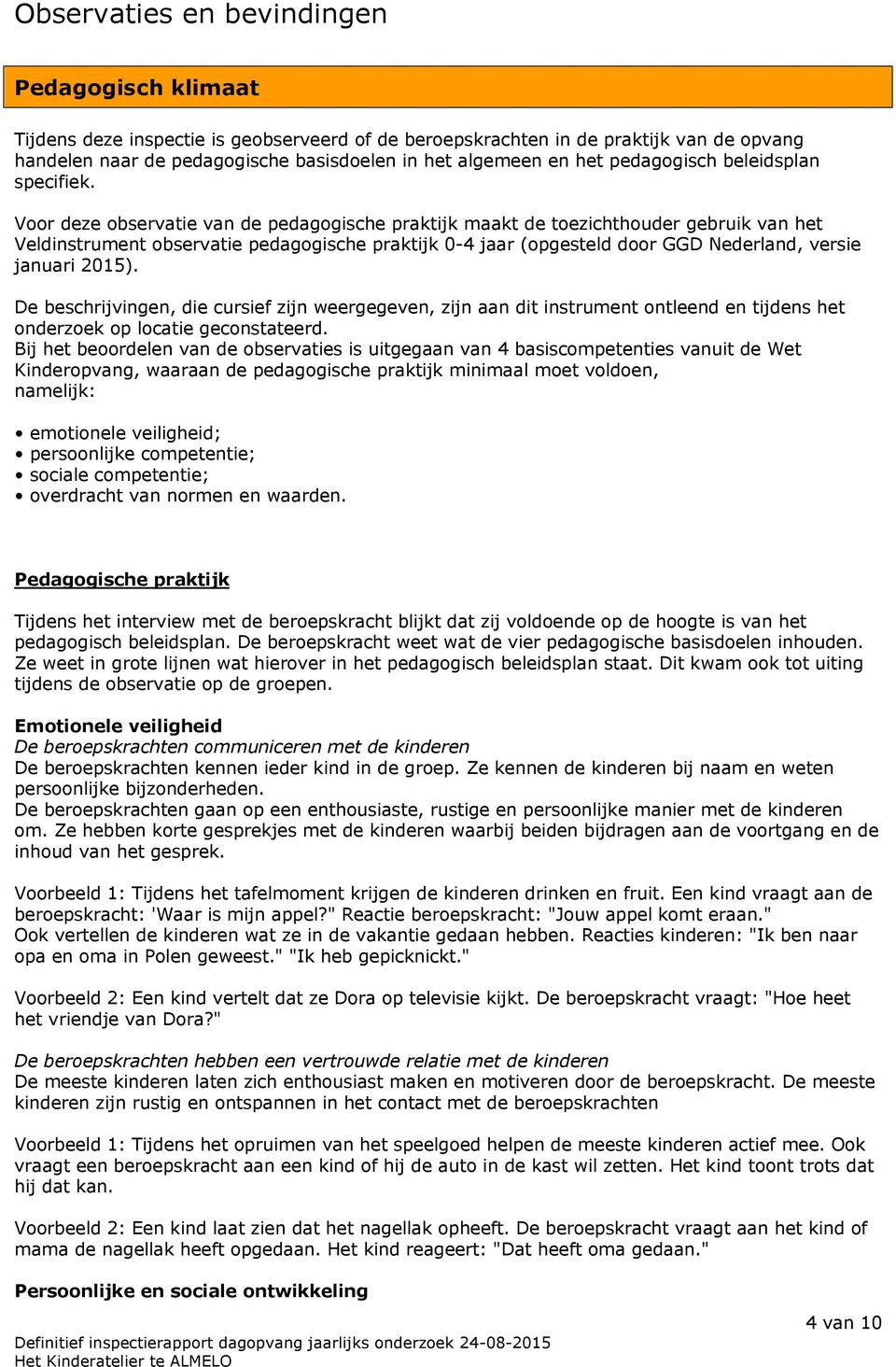 Voor deze observatie van de pedagogische praktijk maakt de toezichthouder gebruik van het Veldinstrument observatie pedagogische praktijk 0-4 jaar (opgesteld door GGD Nederland, versie januari 2015).