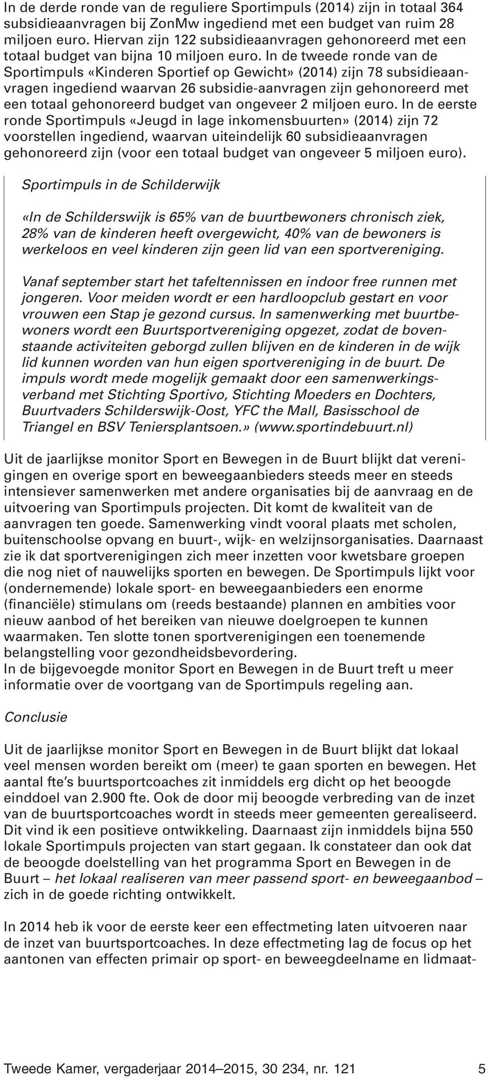 In de tweede ronde van de Sportimpuls «Kinderen Sportief op Gewicht» (2014) zijn 78 subsidieaanvragen ingediend waarvan 26 subsidie-aanvragen zijn gehonoreerd met een totaal gehonoreerd budget van