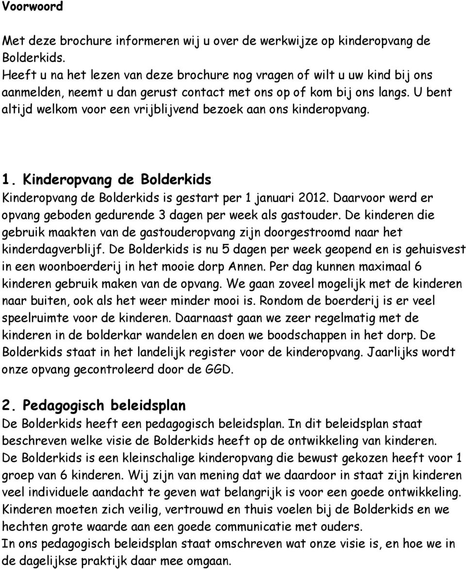 U bent altijd welkom voor een vrijblijvend bezoek aan ons kinderopvang. 1. Kinderopvang de Bolderkids Kinderopvang de Bolderkids is gestart per 1 januari 2012.