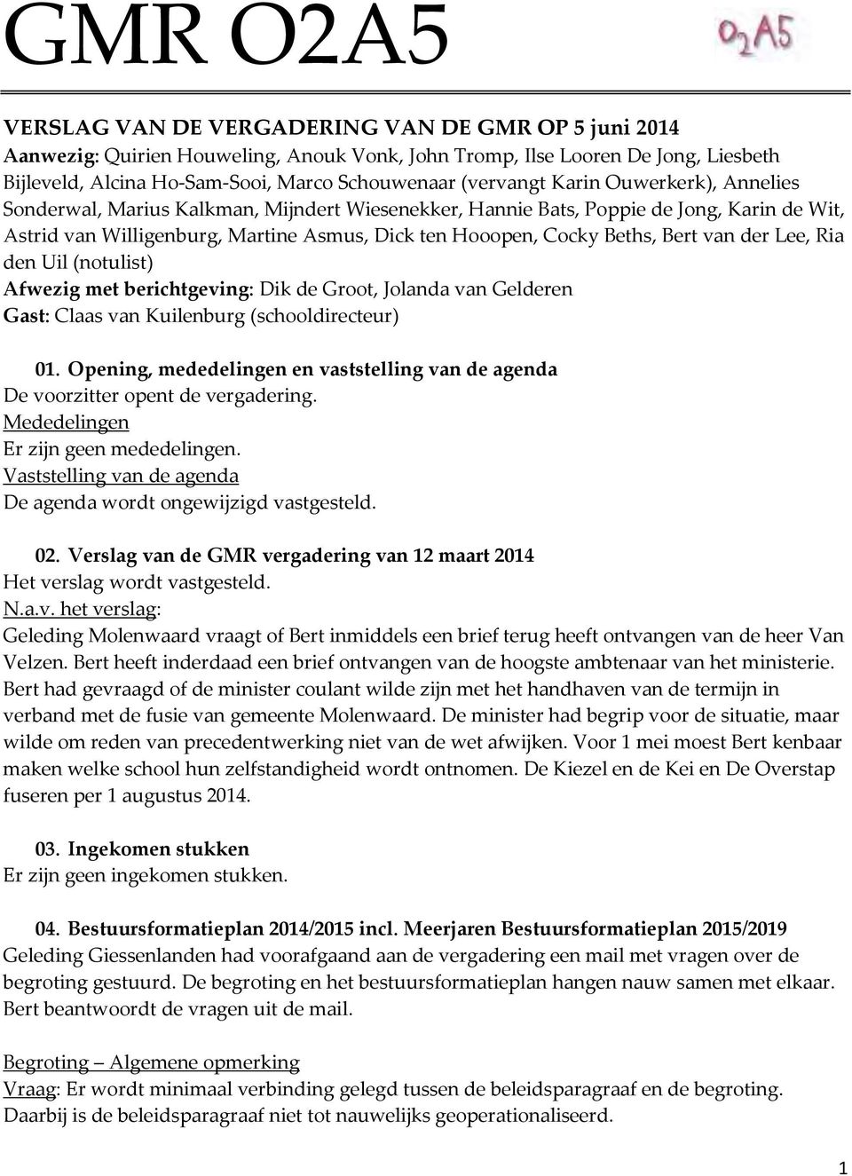 Bert van der Lee, Ria den Uil (notulist) Afwezig met berichtgeving: Dik de Groot, Jolanda van Gelderen Gast: Claas van Kuilenburg (schooldirecteur) 01.