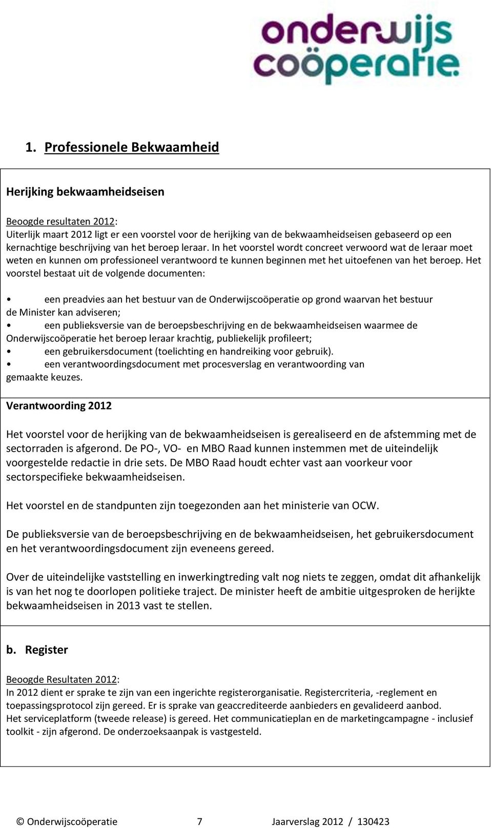 leraar. In het voorstel wordt concreet verwoord wat de leraar moet weten en kunnen om professioneel verantwoord te kunnen beginnen met het uitoefenen van het beroep.