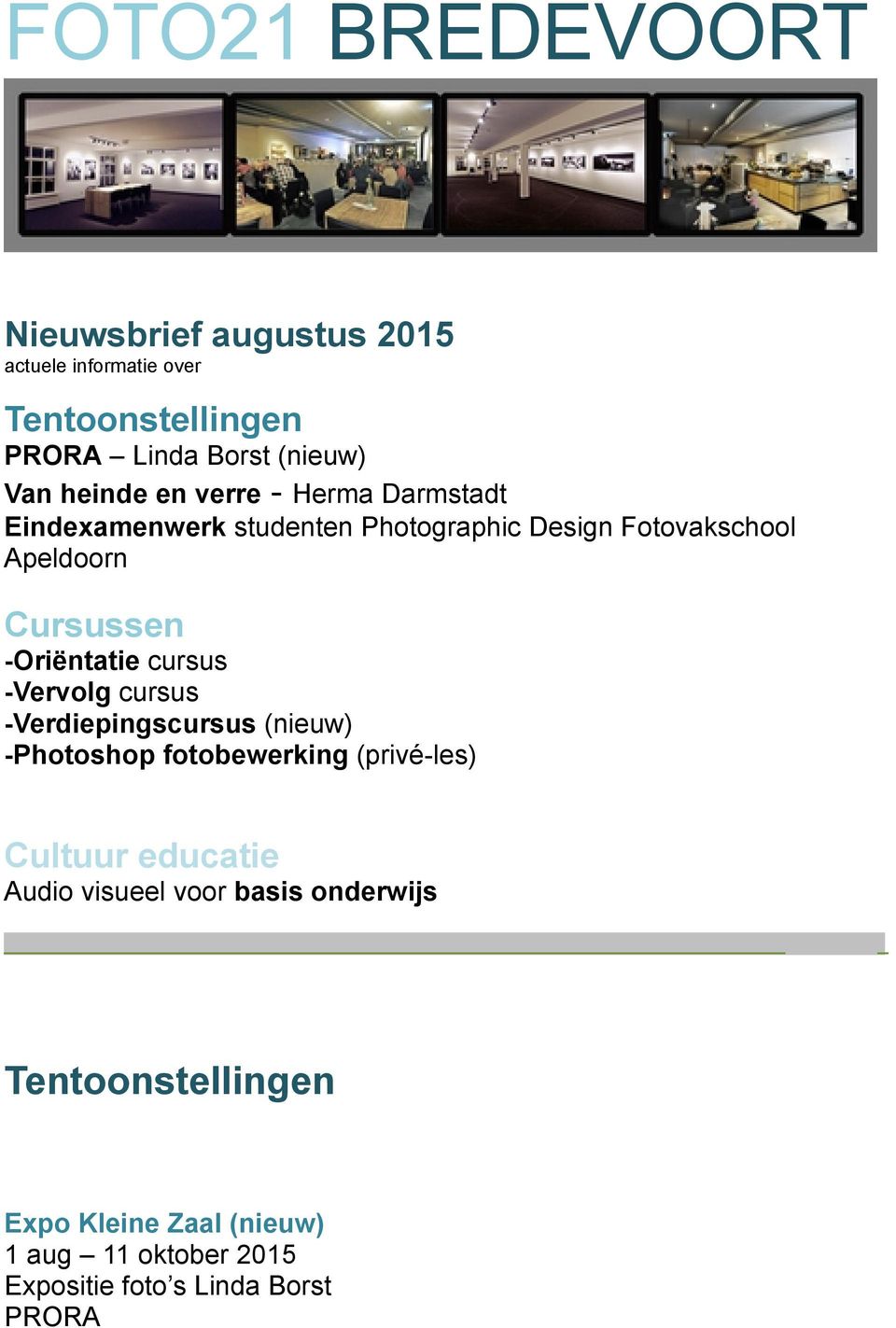 -Oriëntatie cursus -Vervolg cursus -Verdiepingscursus (nieuw) -Photoshop fotobewerking (privé-les) Cultuur educatie