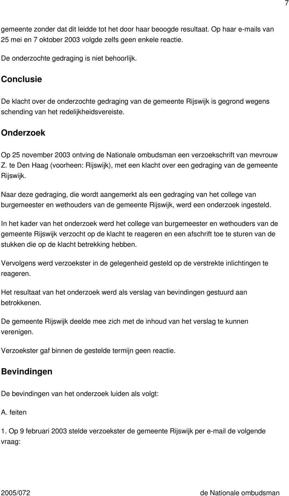 Onderzoek Op 25 november 2003 ontving de Nationale ombudsman een verzoekschrift van mevrouw Z. te Den Haag (voorheen: Rijswijk), met een klacht over een gedraging van de gemeente Rijswijk.