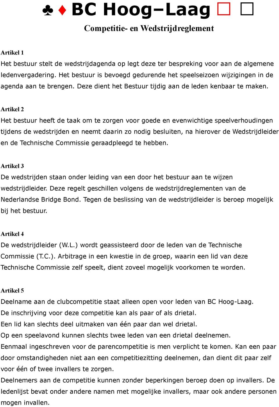 Artikel 2 Het bestuur heeft de taak om te zorgen voor goede en evenwichtige speelverhoudingen tijdens de wedstrijden en neemt daarin zo nodig besluiten, na hierover de Wedstrijdleider en de