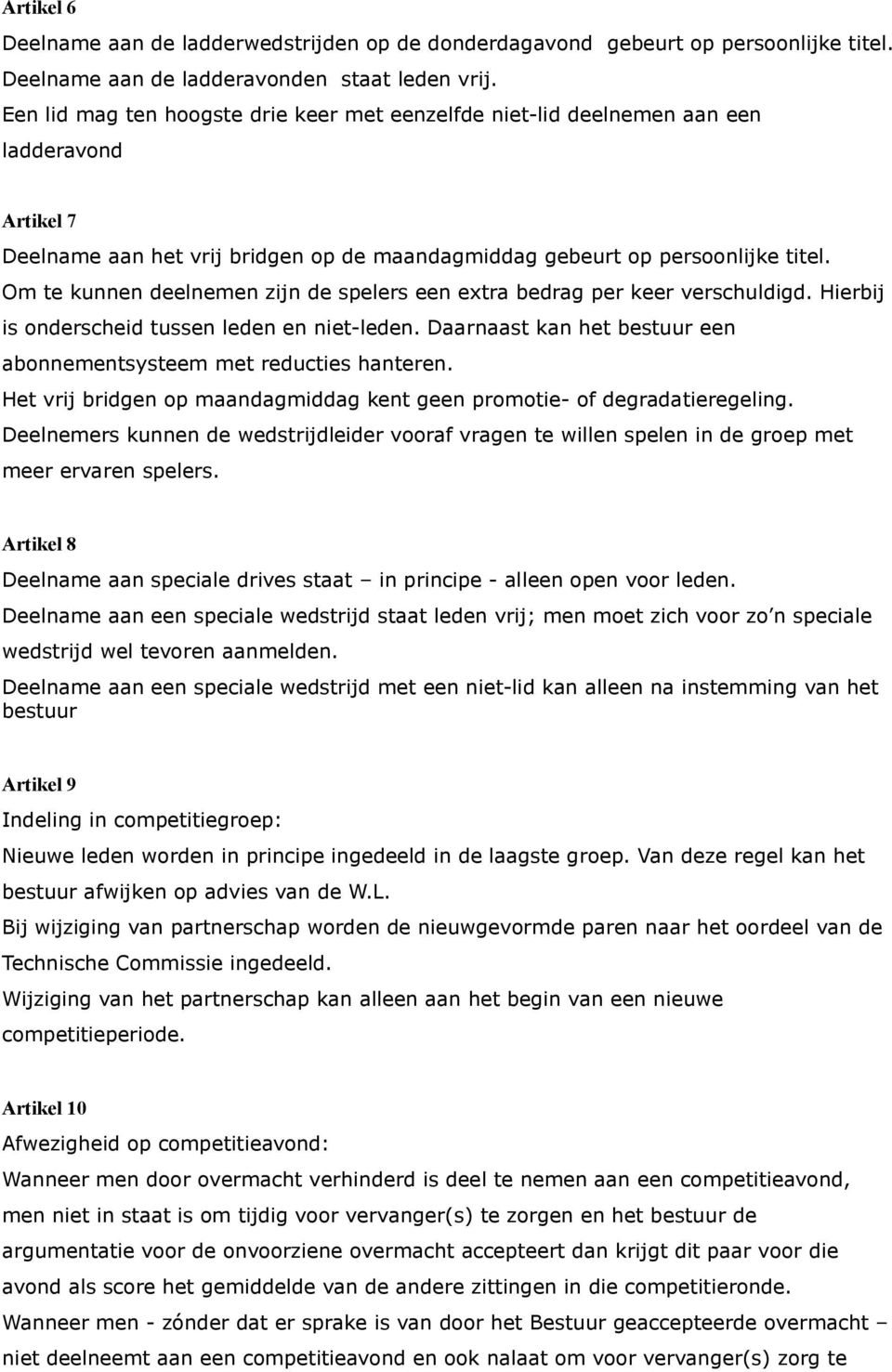 Om te kunnen deelnemen zijn de spelers een extra bedrag per keer verschuldigd. Hierbij is onderscheid tussen leden en niet-leden.