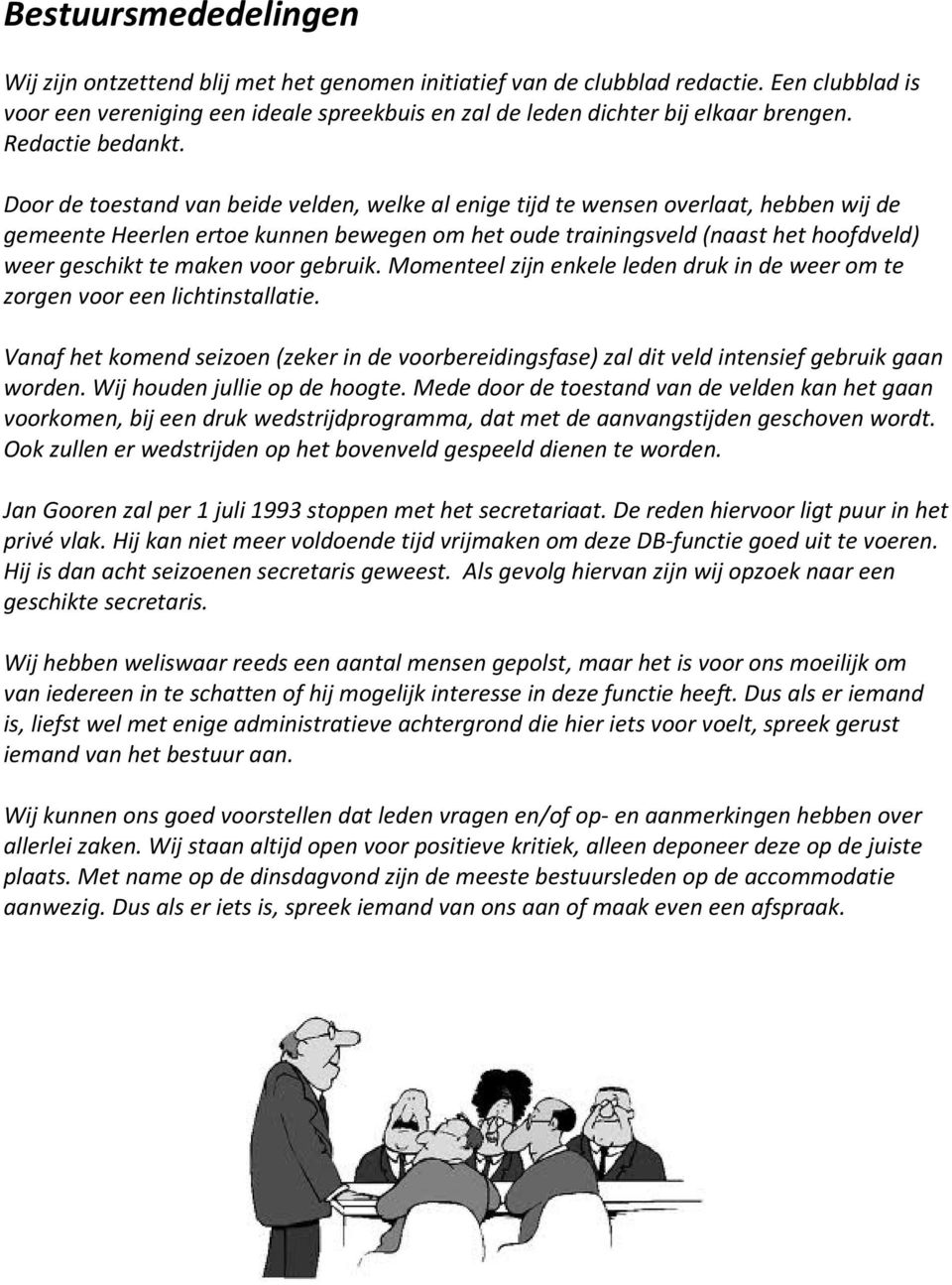 Door de toestand van beide velden, welke al enige tijd te wensen overlaat, hebben wij de gemeente Heerlen ertoe kunnen bewegen om het oude trainingsveld (naast het hoofdveld) weer geschikt te maken