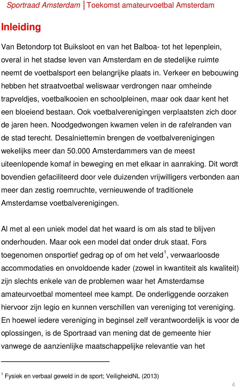 Ook voetbalverenigingen verplaatsten zich door de jaren heen. Noodgedwongen kwamen velen in de rafelranden van de stad terecht. Desalniettemin brengen de voetbalverenigingen wekelijks meer dan 50.