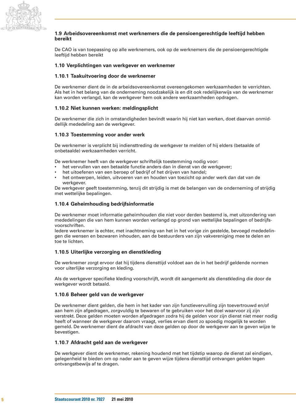 Als het in het belang van de onderneming noodzakelijk is en dit ook redelijkerwijs van de werknemer kan worden verlangd, kan de werkgever hem ook andere werkzaamheden opdragen. 1.10.