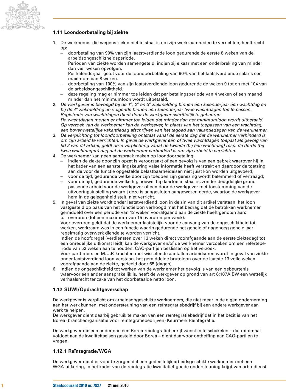 arbeidsongeschiktheidsperiode. Perioden van ziekte worden samengeteld, indien zij elkaar met een onderbreking van minder dan vier weken opvolgen.