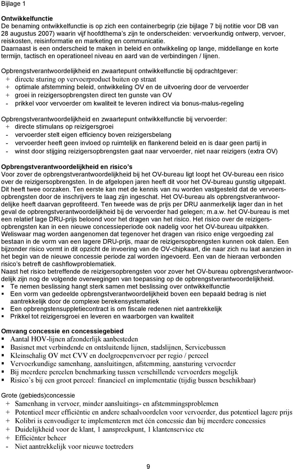 Daarnaast is een onderscheid te maken in beleid en ontwikkeling op lange, middellange en korte termijn, tactisch en operationeel niveau en aard van de verbindingen / lijnen.