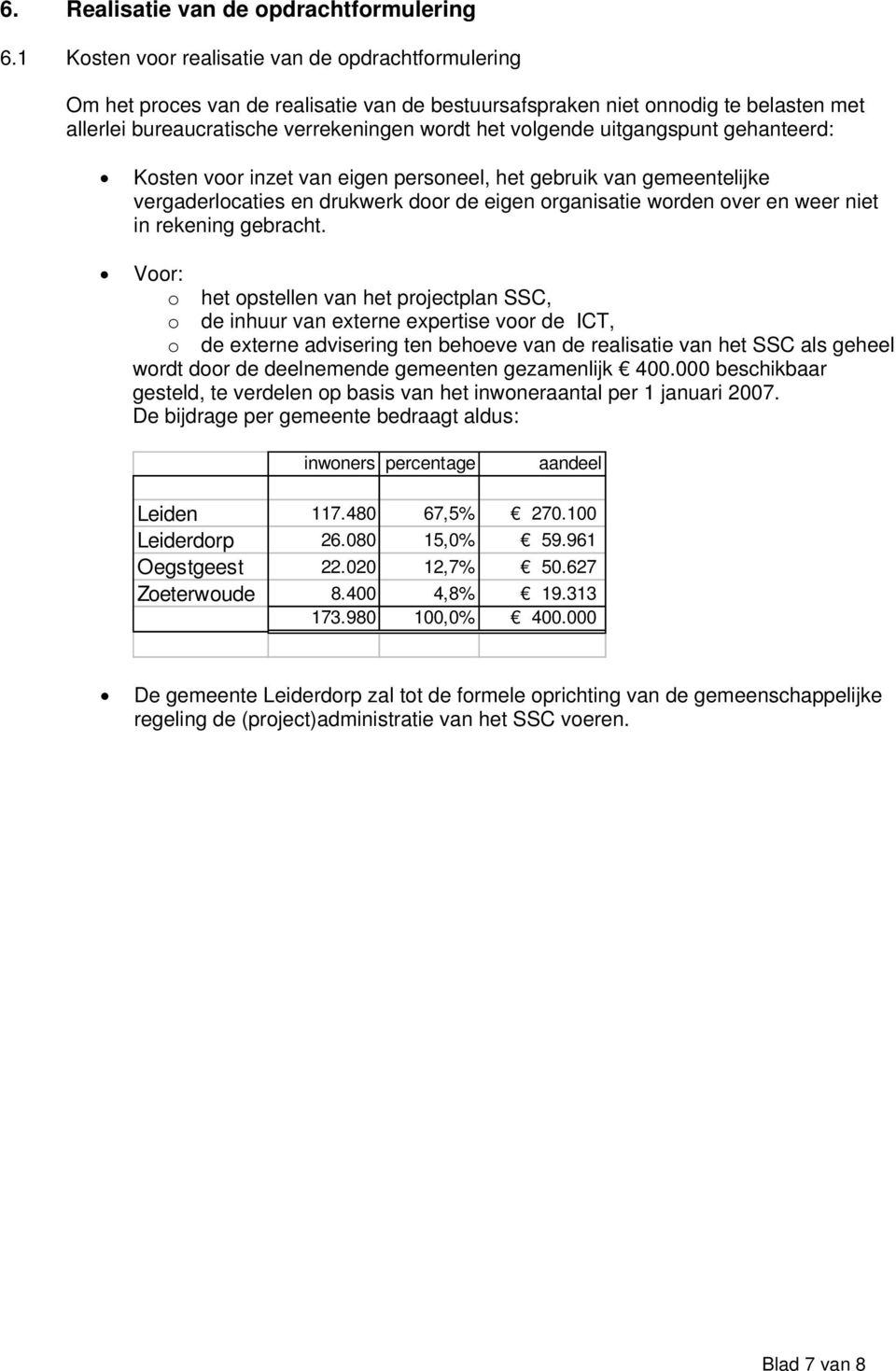 uitgangspunt gehanteerd: Kosten voor inzet van eigen personeel, het gebruik van gemeentelijke vergaderlocaties en drukwerk door de eigen organisatie worden over en weer niet in rekening gebracht.