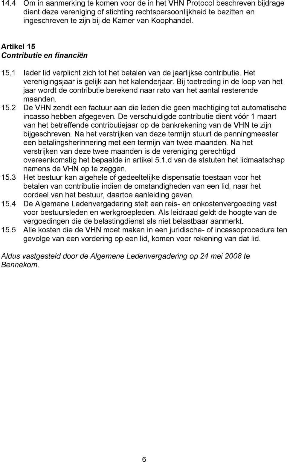 Bij toetreding in de loop van het jaar wordt de contributie berekend naar rato van het aantal resterende maanden. 15.