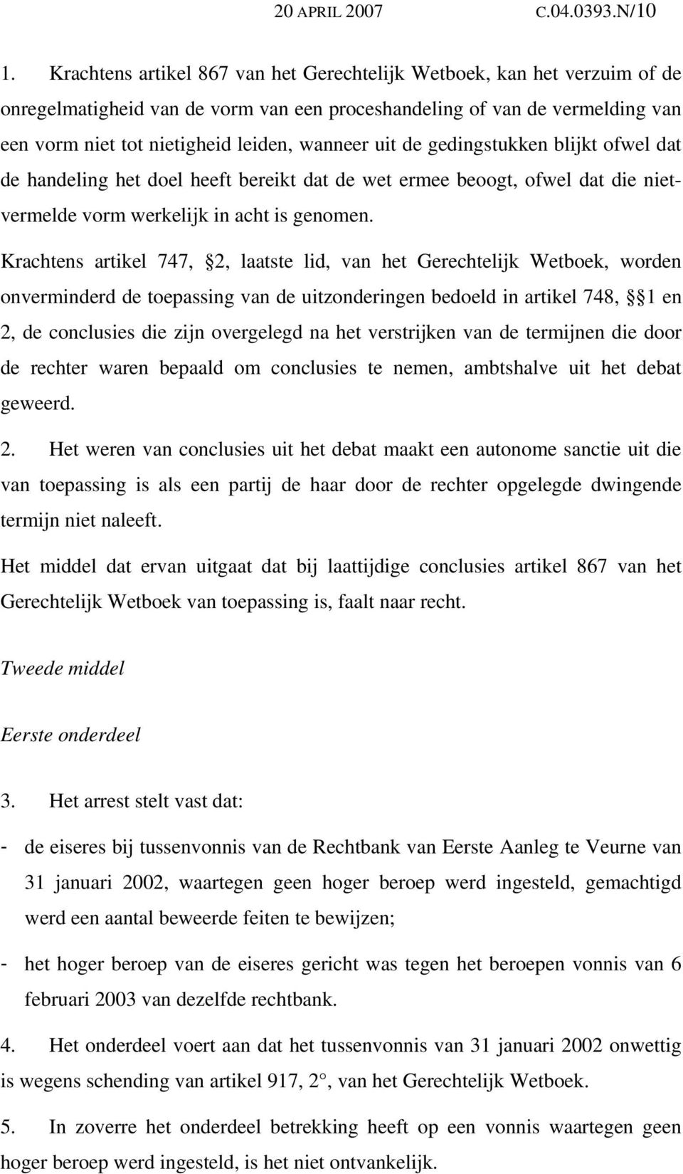 uit de gedingstukken blijkt ofwel dat de handeling het doel heeft bereikt dat de wet ermee beoogt, ofwel dat die nietvermelde vorm werkelijk in acht is genomen.