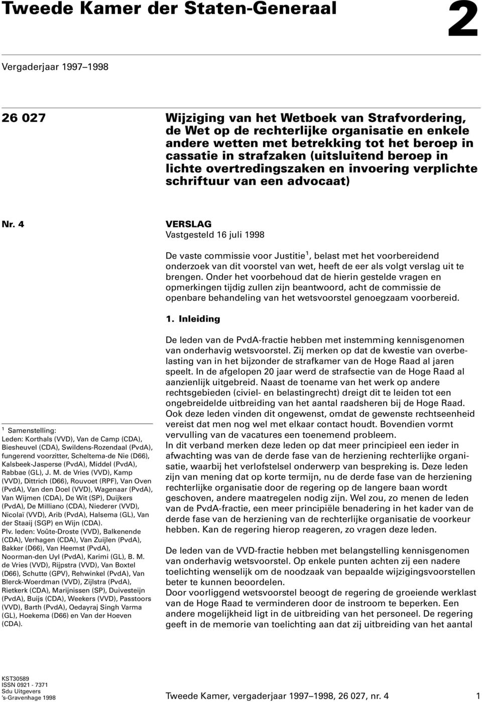 4 VERSLAG Vastgesteld 16 juli 1998 De vaste commissie voor Justitie 1, belast met het voorbereidend onderzoek van dit voorstel van wet, heeft de eer als volgt verslag uit te brengen.