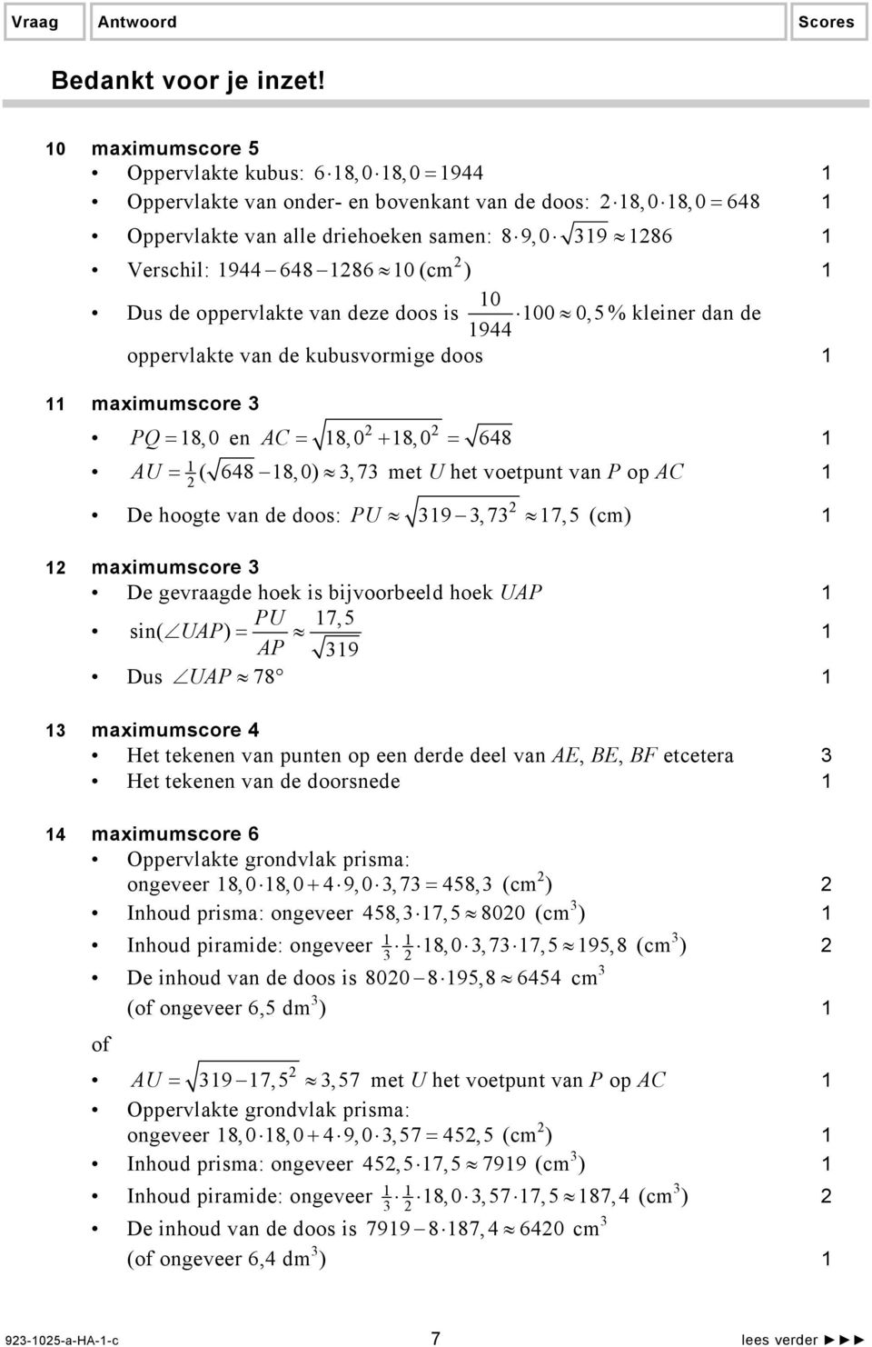 de oppervlakte van deze doos is 00 0,5 % kleiner dan de 944 oppervlakte van de kubusvormige doos maximumscore 3 PQ = 8,0 en AC = 8,0 + 8,0 = 648 AU = ( 648 8,0) 3,73 met U het voetpunt van P op AC De