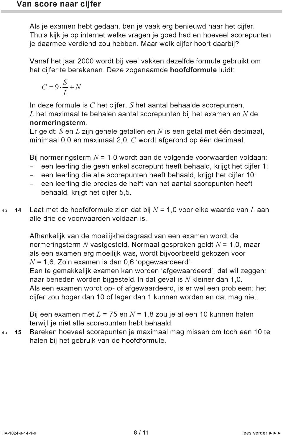 Deze zogenaamde hoofdformule luidt: C 9 S N L In deze formule is C het cijfer, S het aantal behaalde scorepunten, L het maximaal te behalen aantal scorepunten bij het examen en N de normeringsterm.