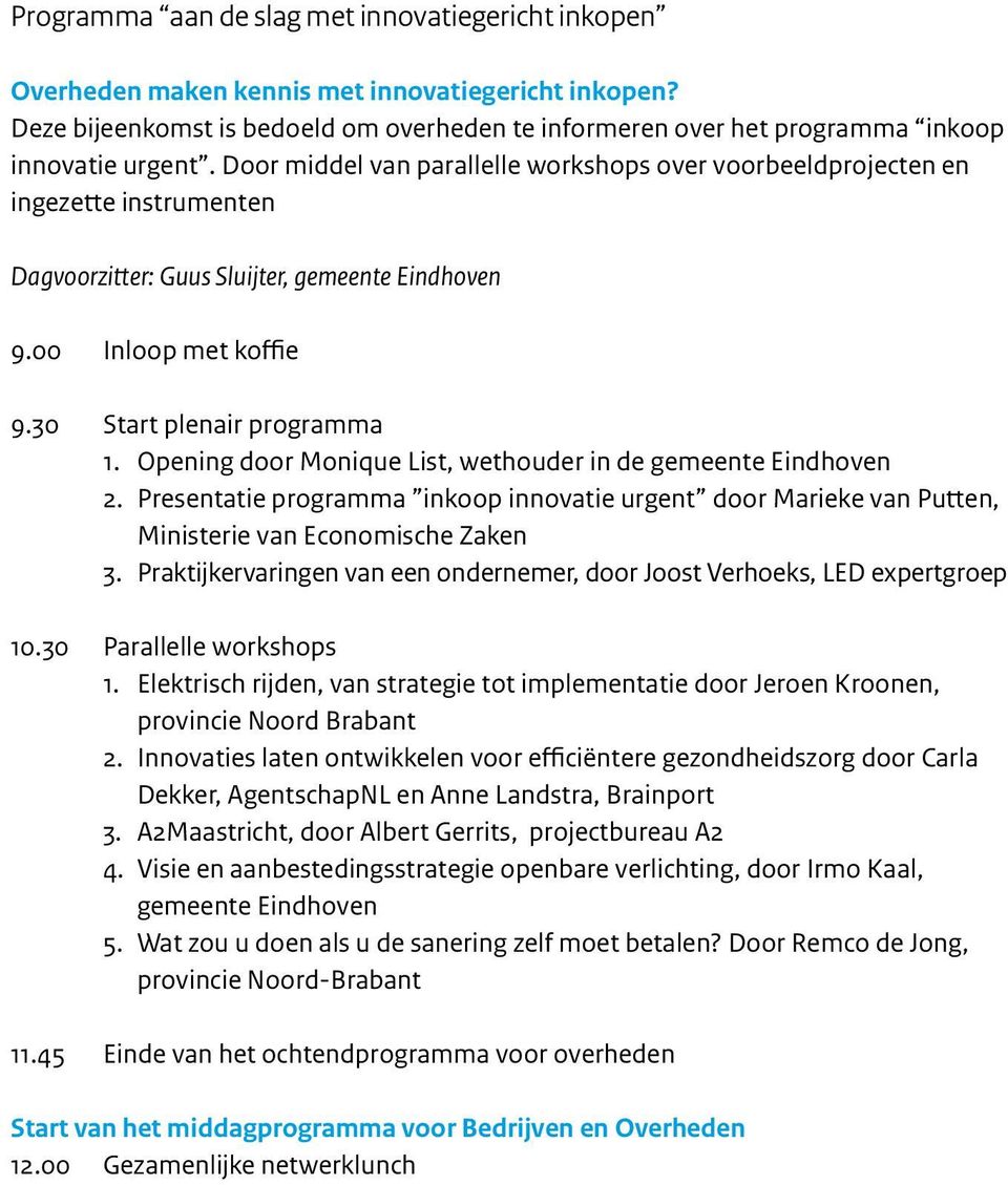 Door middel van parallelle workshops over voorbeeldprojecten en ingezette instrumenten Dagvoorzitter: Guus Sluijter, gemeente Eindhoven 9.00 Inloop met koffie 9.30 Start plenair programma 1.