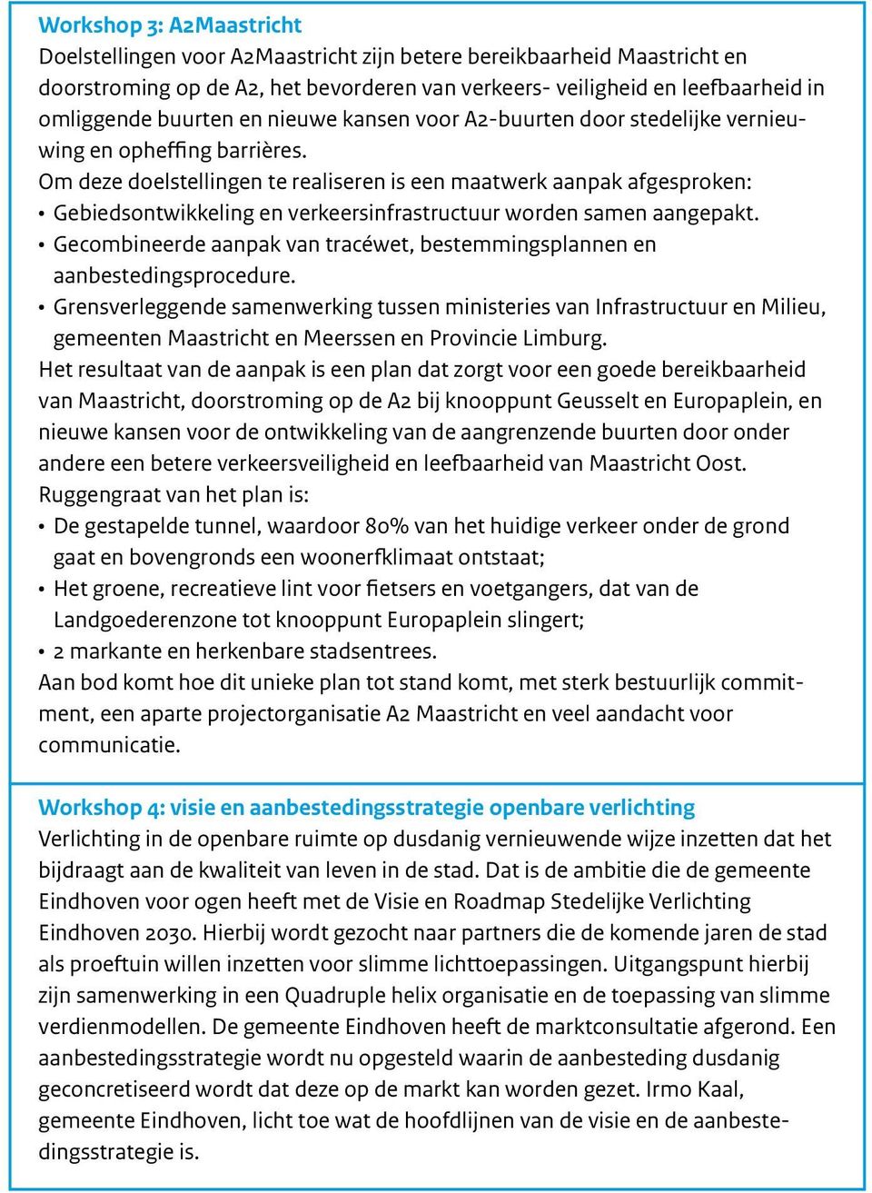 Om deze doelstellingen te realiseren is een maatwerk aanpak afgesproken: Gebiedsontwikkeling en verkeersinfrastructuur worden samen aangepakt.