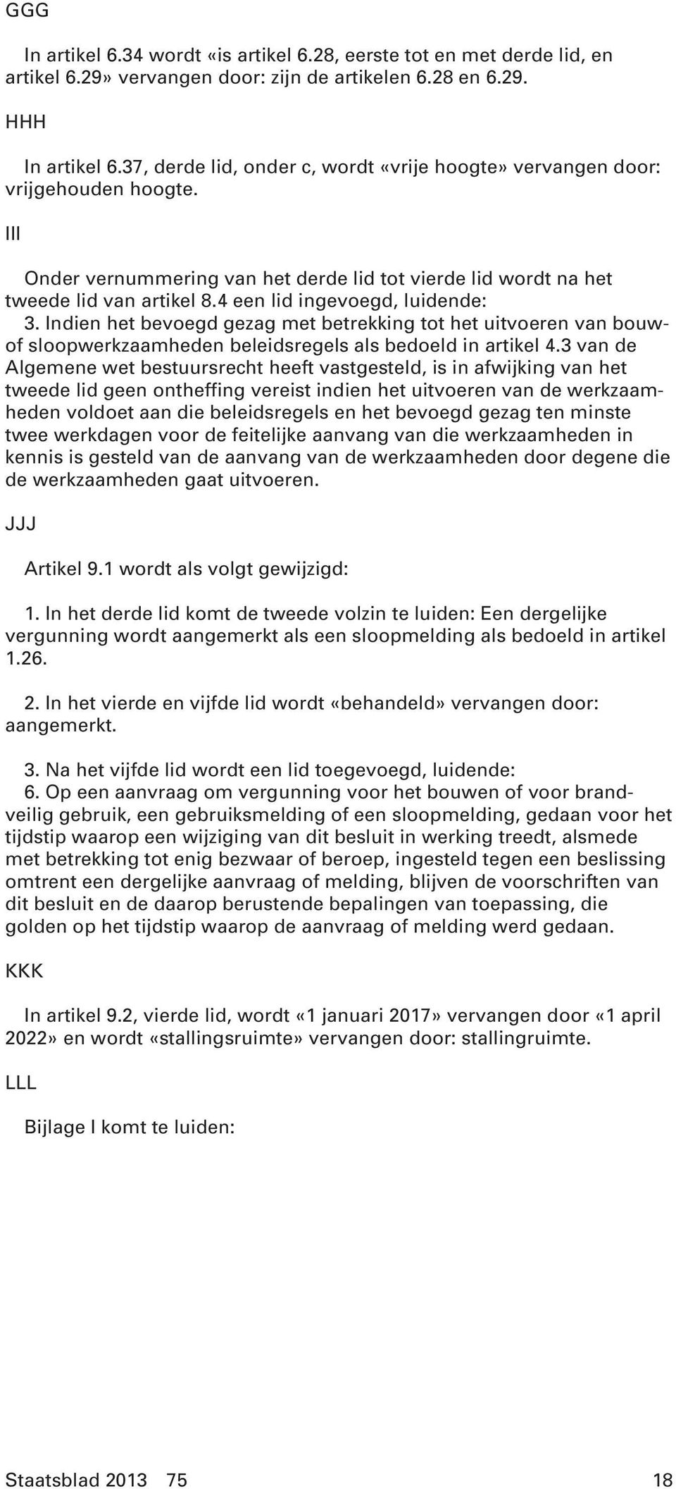 4 een lid ingevoegd, luidende: 3. Indien het bevoegd gezag met betrekking tot het uitvoeren van bouwof sloopwerkzaamheden beleidsregels als bedoeld in artikel 4.