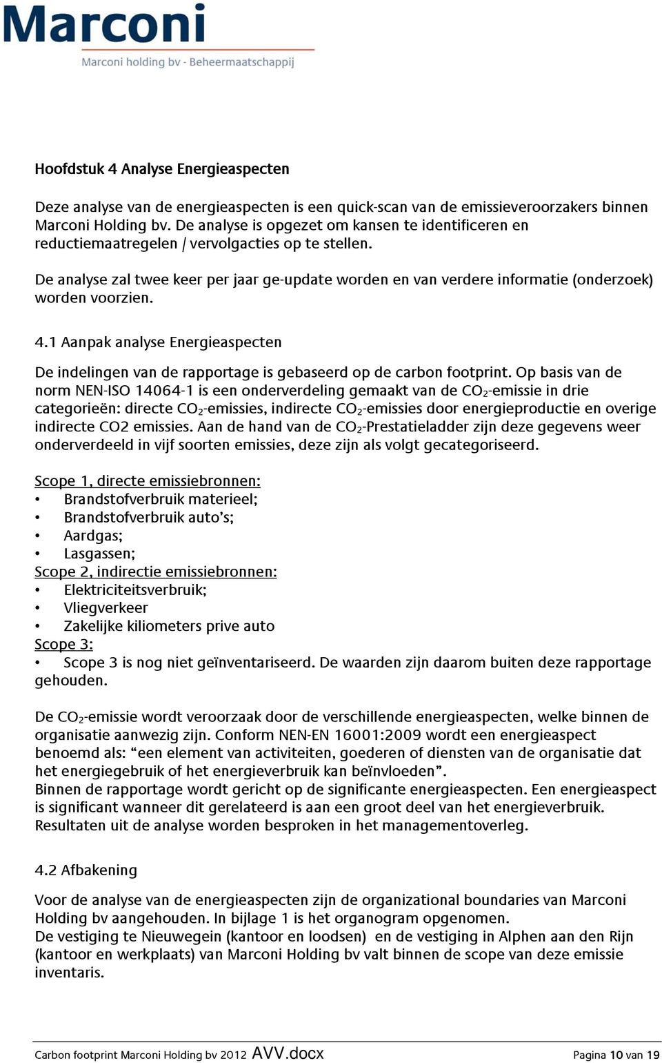 De analyse zal twee keer per jaar ge-update worden en van verdere informatie (onderzoek) worden voorzien. 4.