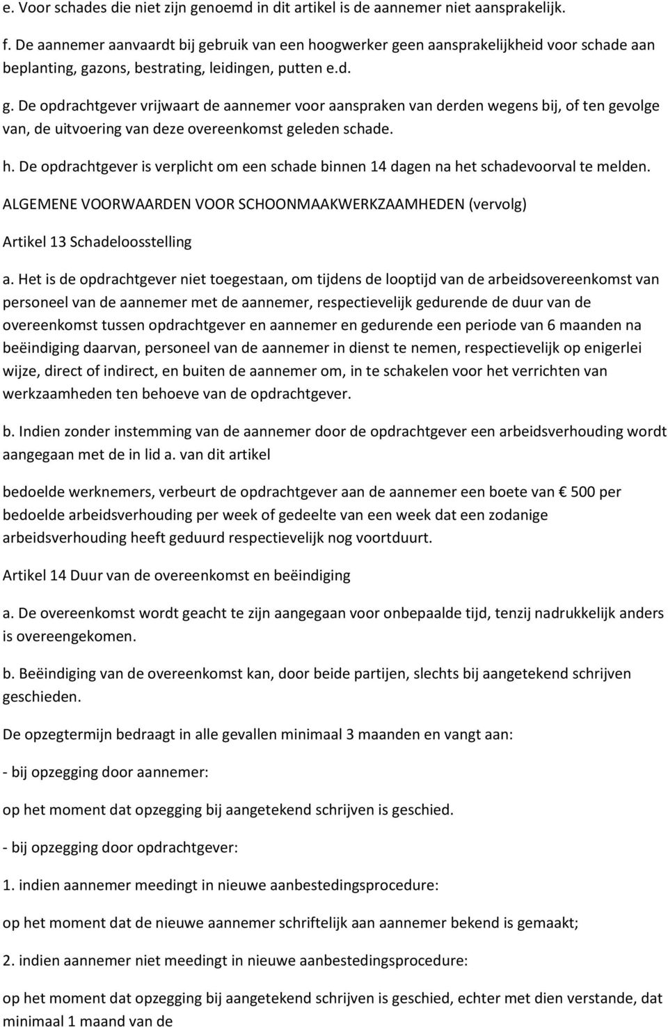 h. De opdrachtgever is verplicht om een schade binnen 14 dagen na het schadevoorval te melden. ALGEMENE VOORWAARDEN VOOR SCHOONMAAKWERKZAAMHEDEN (vervolg) Artikel 13 Schadeloosstelling a.