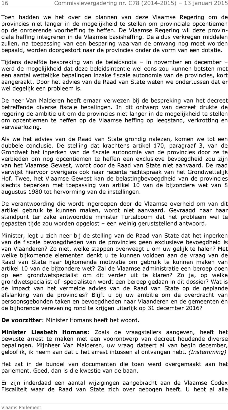 voorheffing te heffen. De Vlaamse Regering wil deze provinciale heffing integreren in de Vlaamse basisheffing.