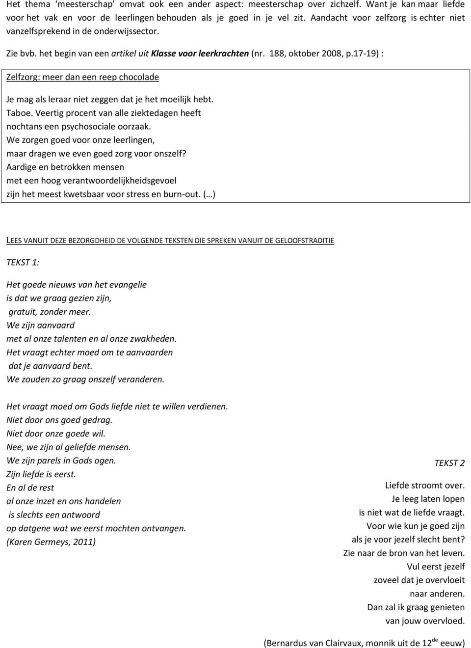 17-19) : Zelfzorg: meer dan een reep chocolade Je mag als leraar niet zeggen dat je het moeilijk hebt. Taboe. Veertig procent van alle ziektedagen heeft nochtans een psychosociale oorzaak.