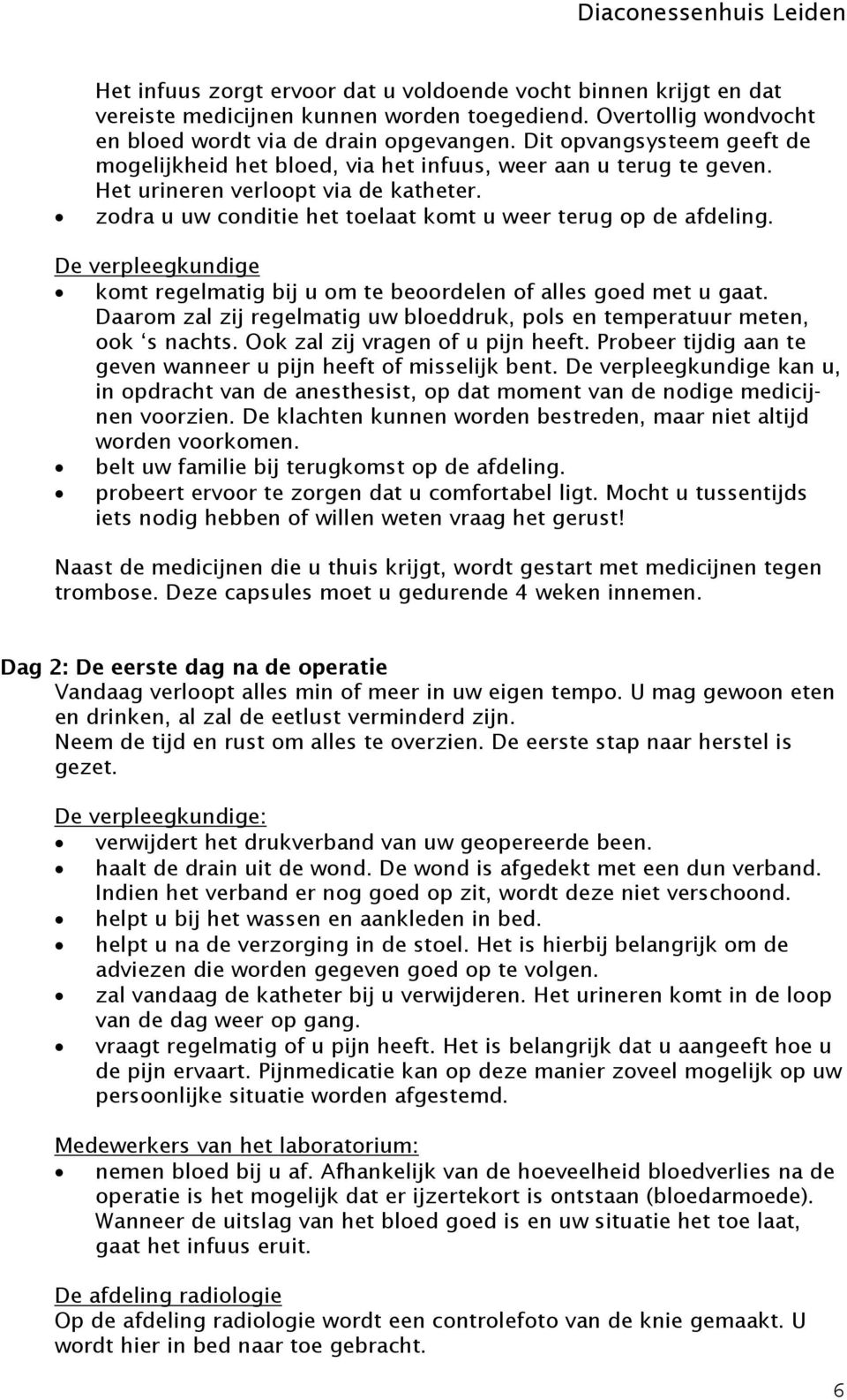 De verpleegkundige kmt regelmatig bij u m te berdelen f alles ged met u gaat. Daarm zal zij regelmatig uw bleddruk, pls en temperatuur meten, k s nachts. Ok zal zij vragen f u pijn heeft.