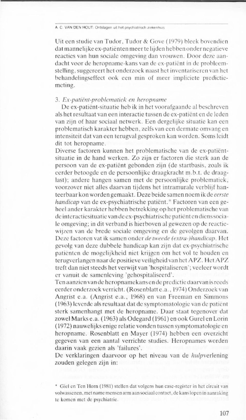 Door deze aandacht voor de heropname-kans van de ex-patiënt in de probleemstelling, suggereert het onderzoek naast het inventariseren van het behandelingseffect ook een min of meer impliciete