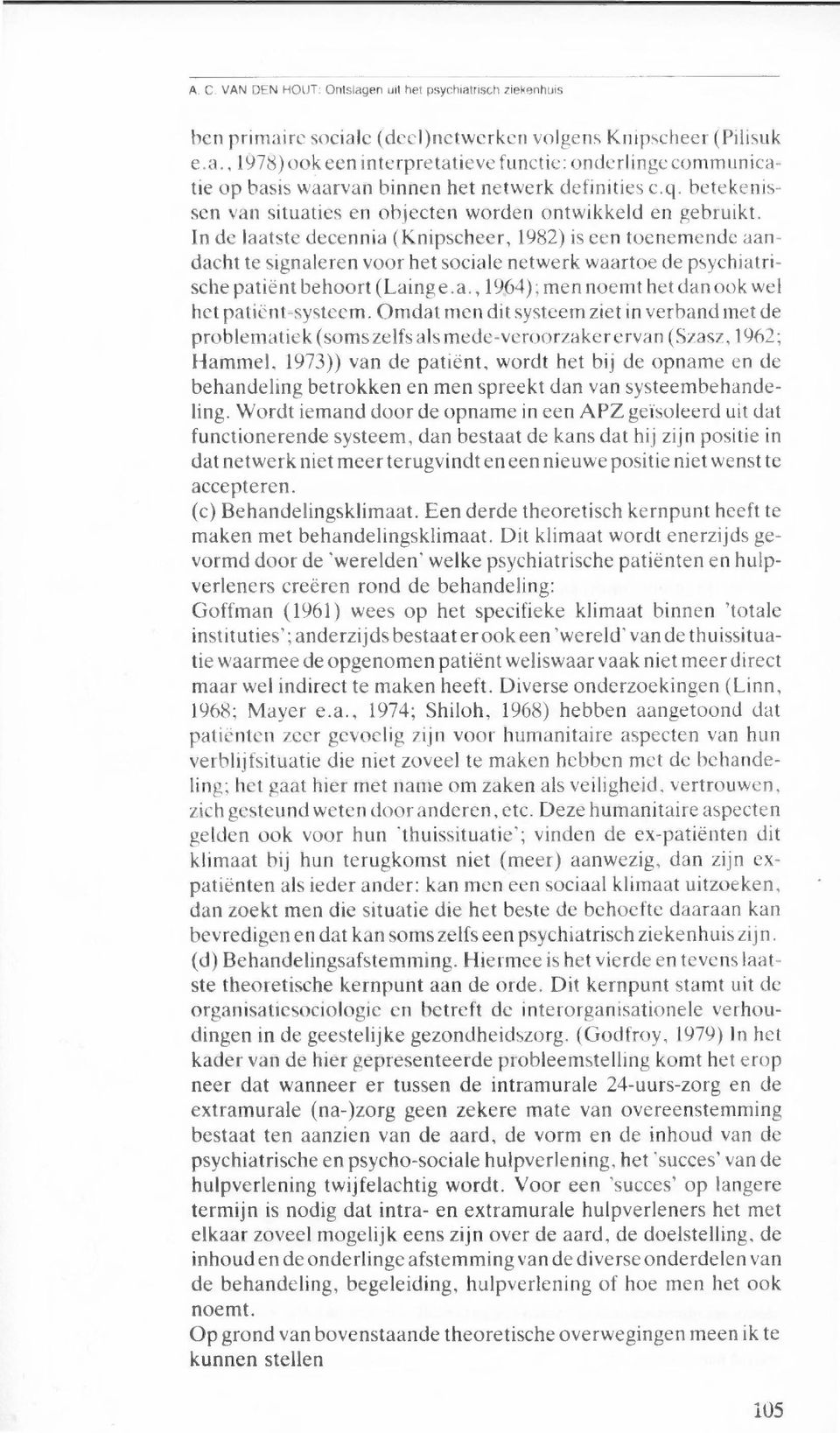 In de laatste decennia (Knipscheer, 1982) is een toenemende aandacht te signaleren voor het sociale netwerk waartoe de psychiatrische patiënt behoort (Laing e.a., 1964); men noemt het dan ook wel het patiënt-systeem.