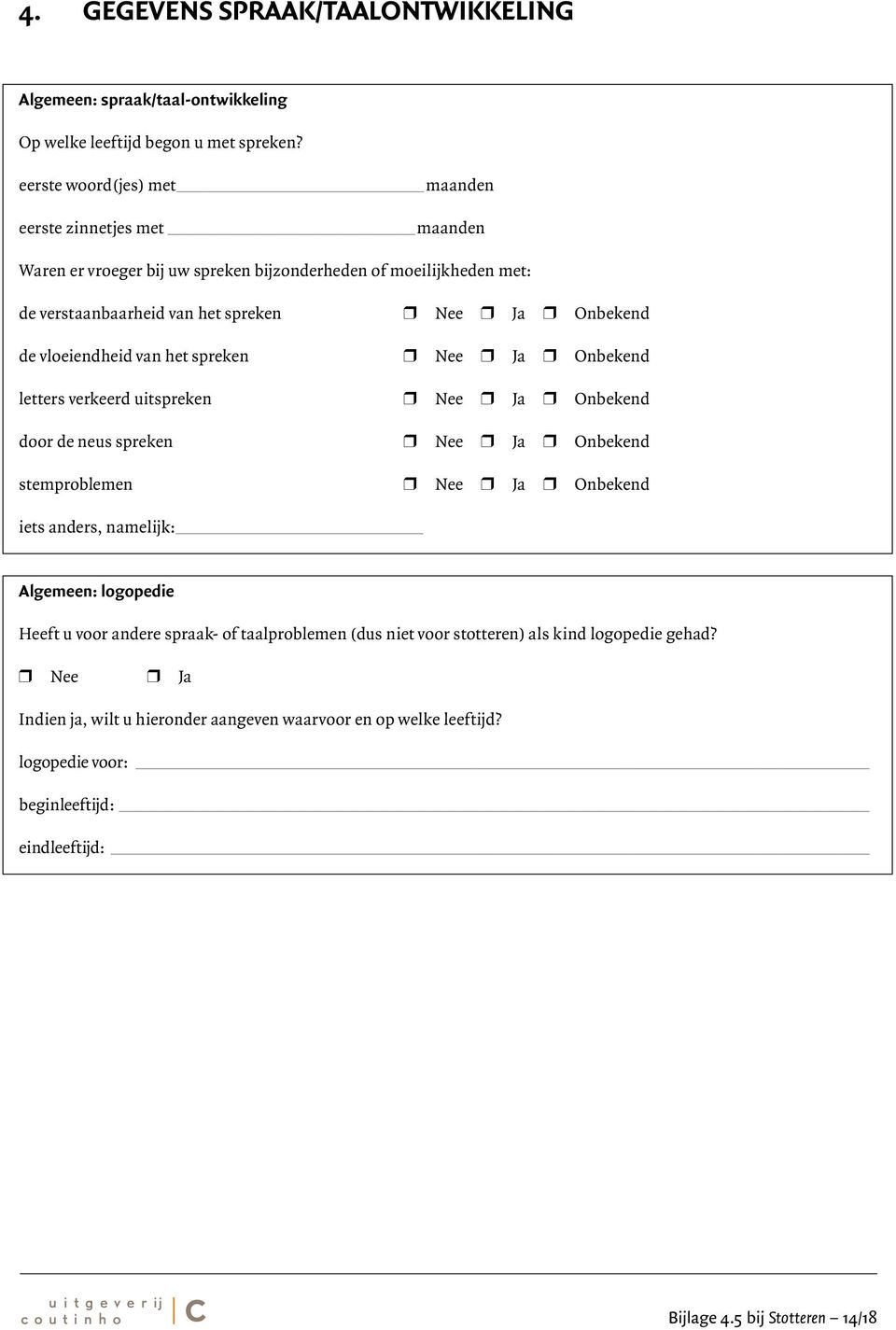 vloeiendheid van het spreken Nee Ja Onbekend letters verkeerd uitspreken Nee Ja Onbekend door de neus spreken Nee Ja Onbekend stemproblemen Nee Ja Onbekend iets anders, namelijk: