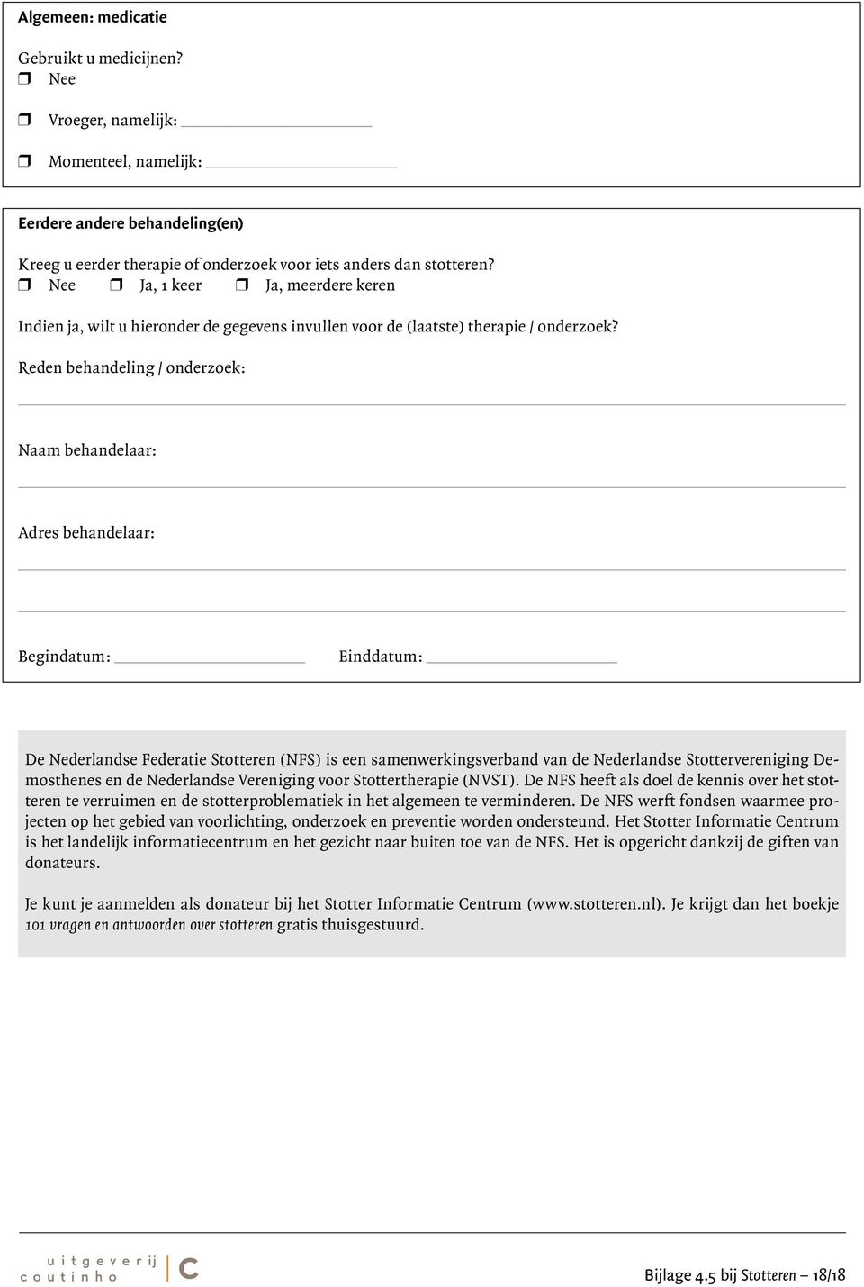 Reden behandeling / onderzoek: Naam behandelaar: Adres behandelaar: Begindatum: Einddatum: De Nederlandse Federatie Stotteren (NFS) is een samenwerkingsverband van de Nederlandse Stottervereniging